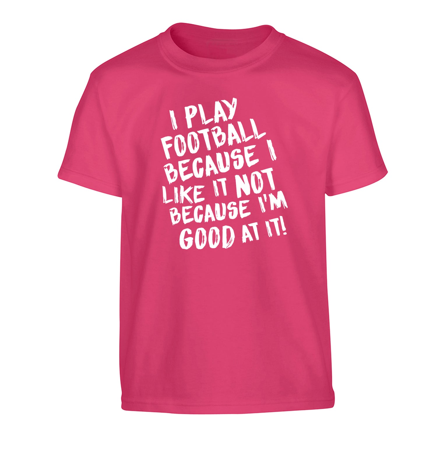 I play football because I like it not because I'm good at it Children's pink Tshirt 12-14 Years