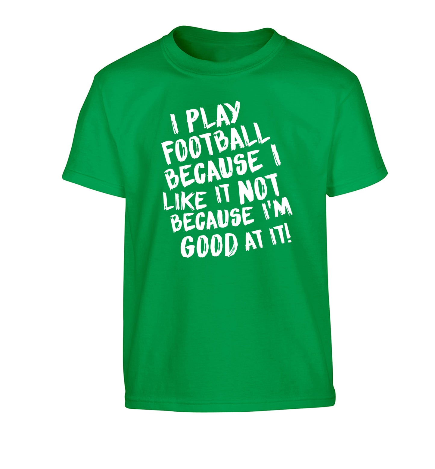 I play football because I like it not because I'm good at it Children's green Tshirt 12-14 Years