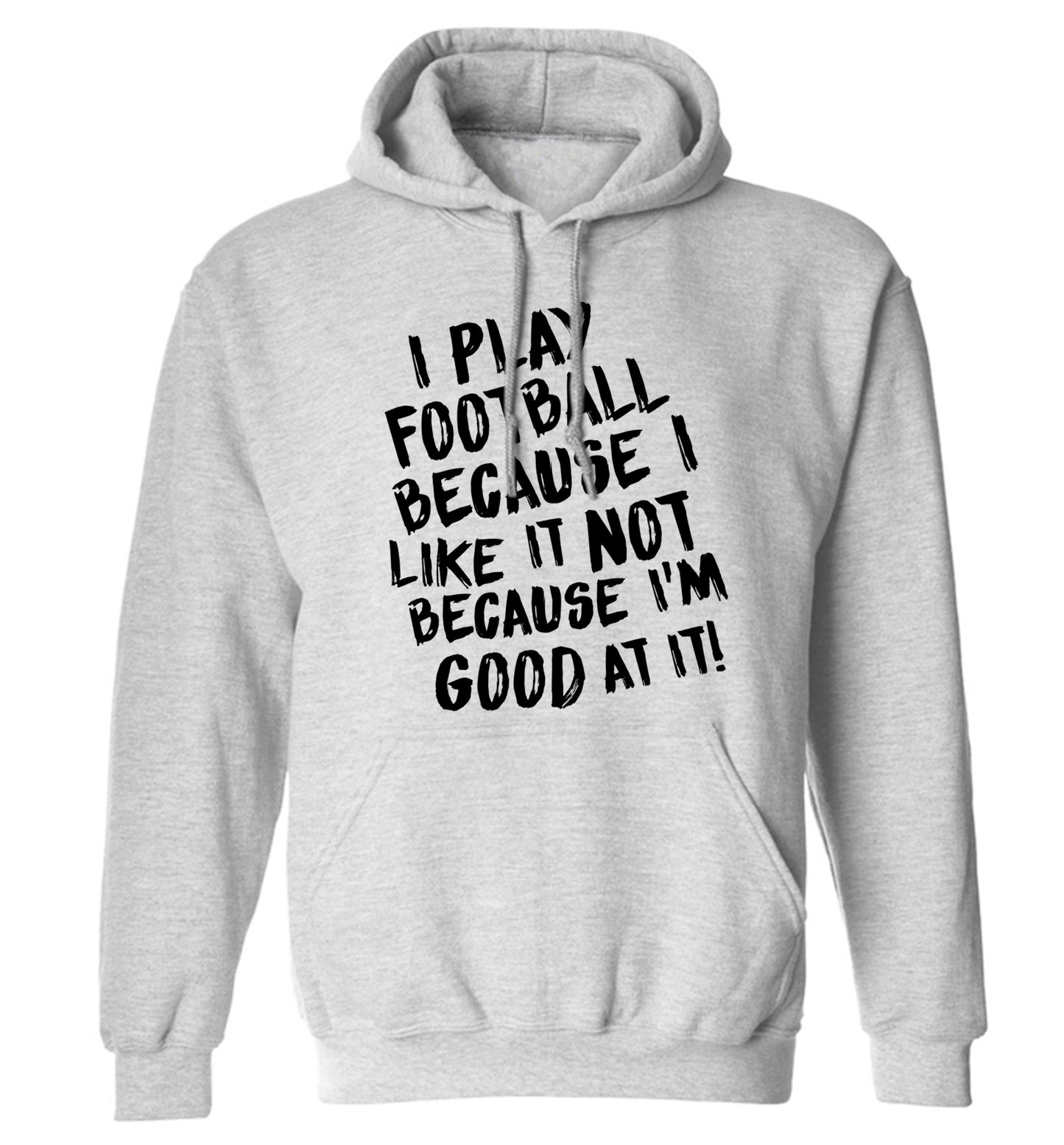 I play football because I like it not because I'm good at it adults unisexgrey hoodie 2XL