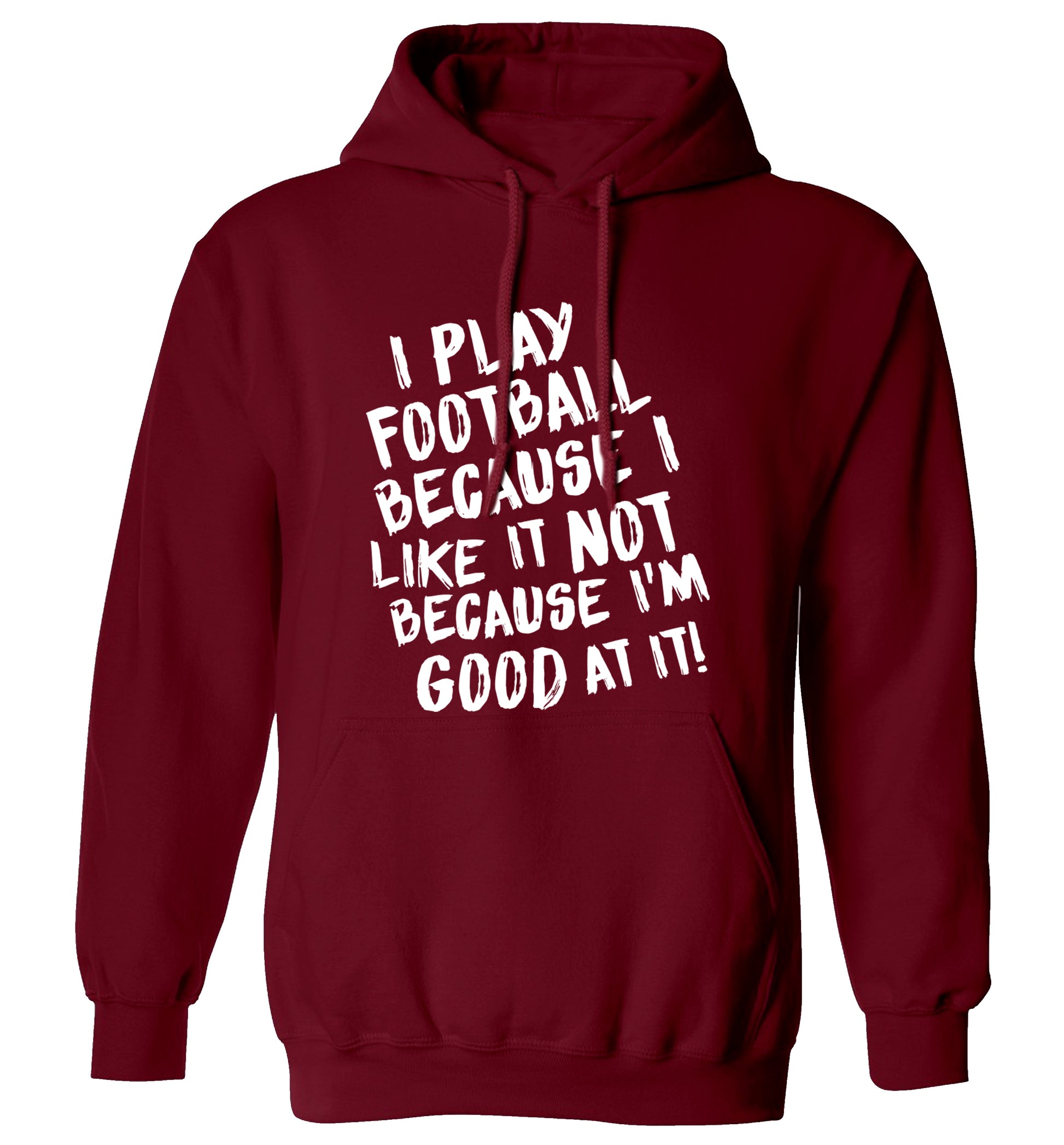 I play football because I like it not because I'm good at it adults unisexmaroon hoodie 2XL