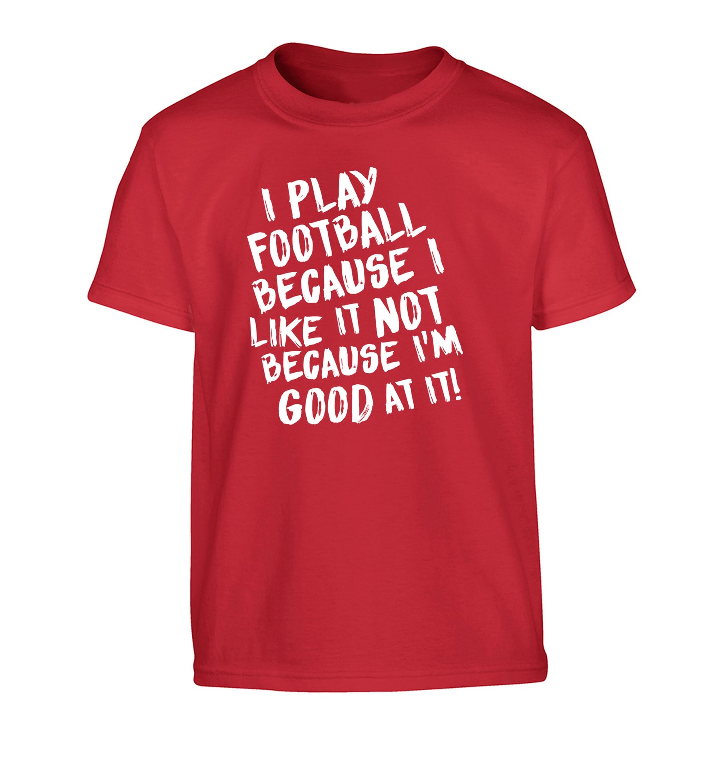 I play football because I like it not because I'm good at it Children's red Tshirt 12-14 Years