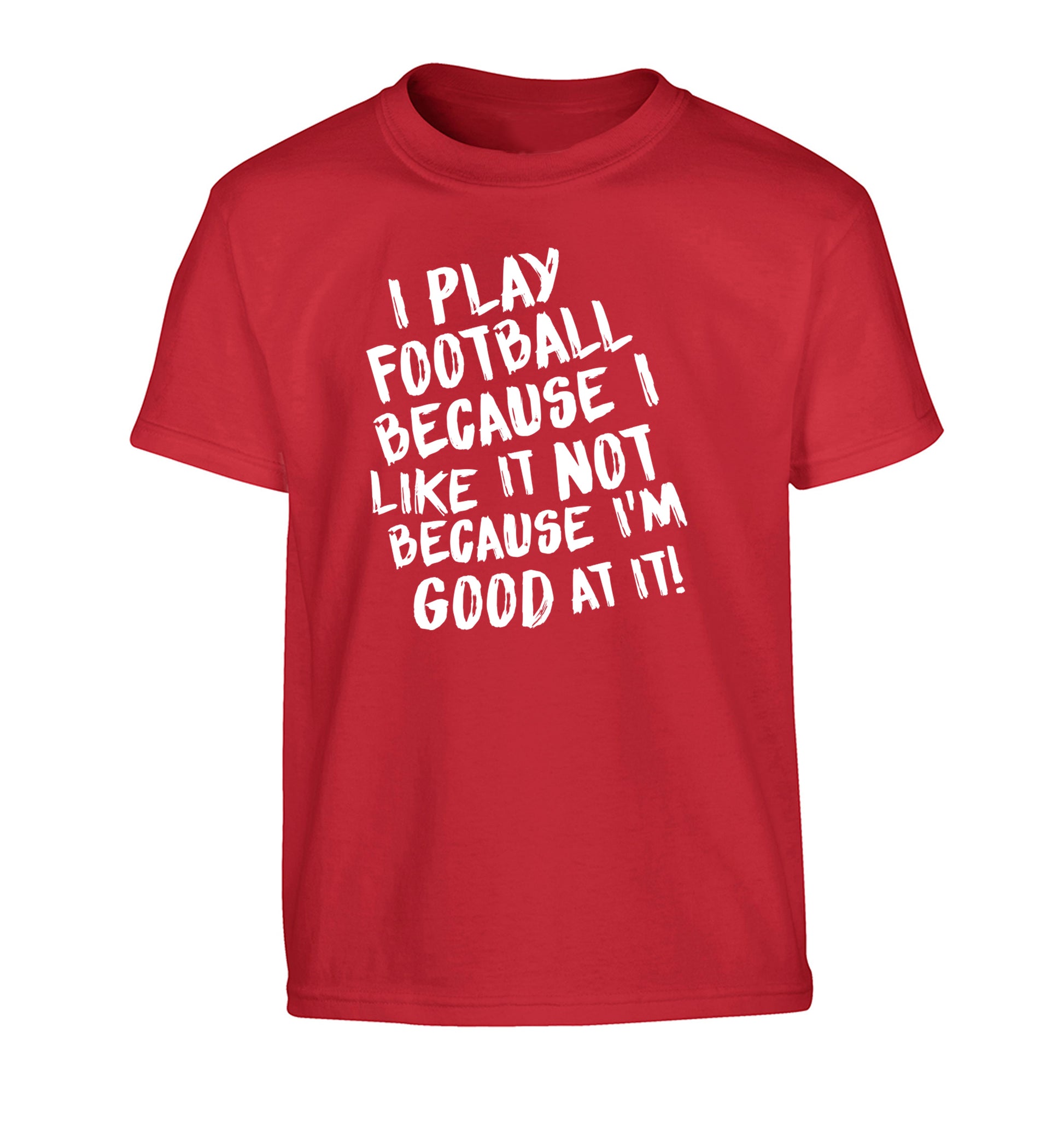 I play football because I like it not because I'm good at it Children's red Tshirt 12-14 Years
