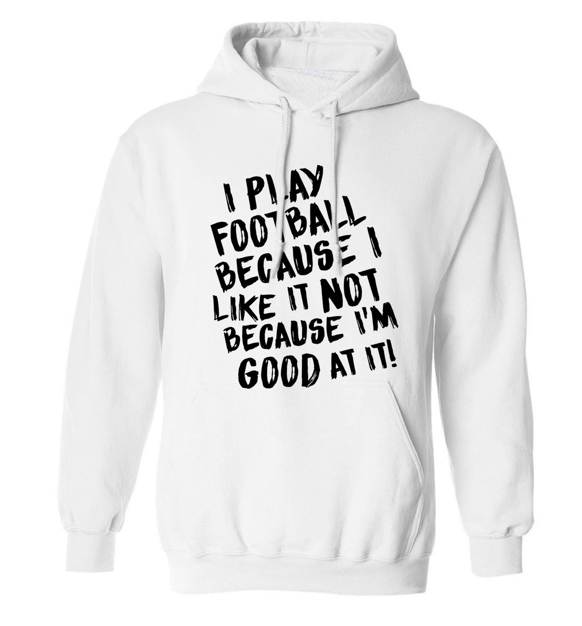 I play football because I like it not because I'm good at it adults unisexwhite hoodie 2XL