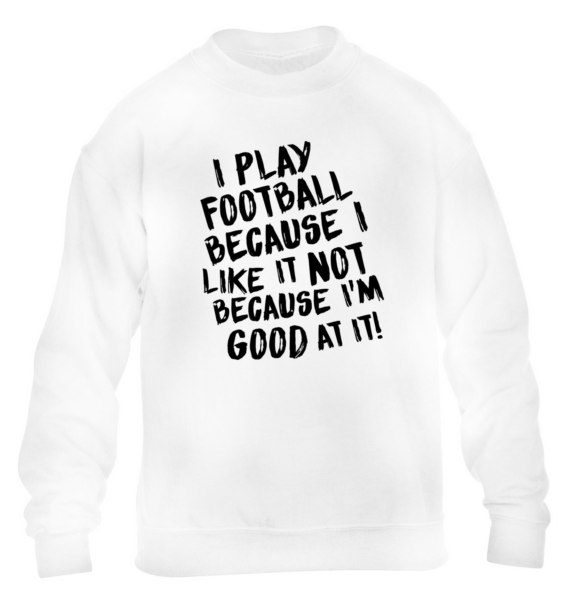 I play football because I like it not because I'm good at it children's white sweater 12-14 Years