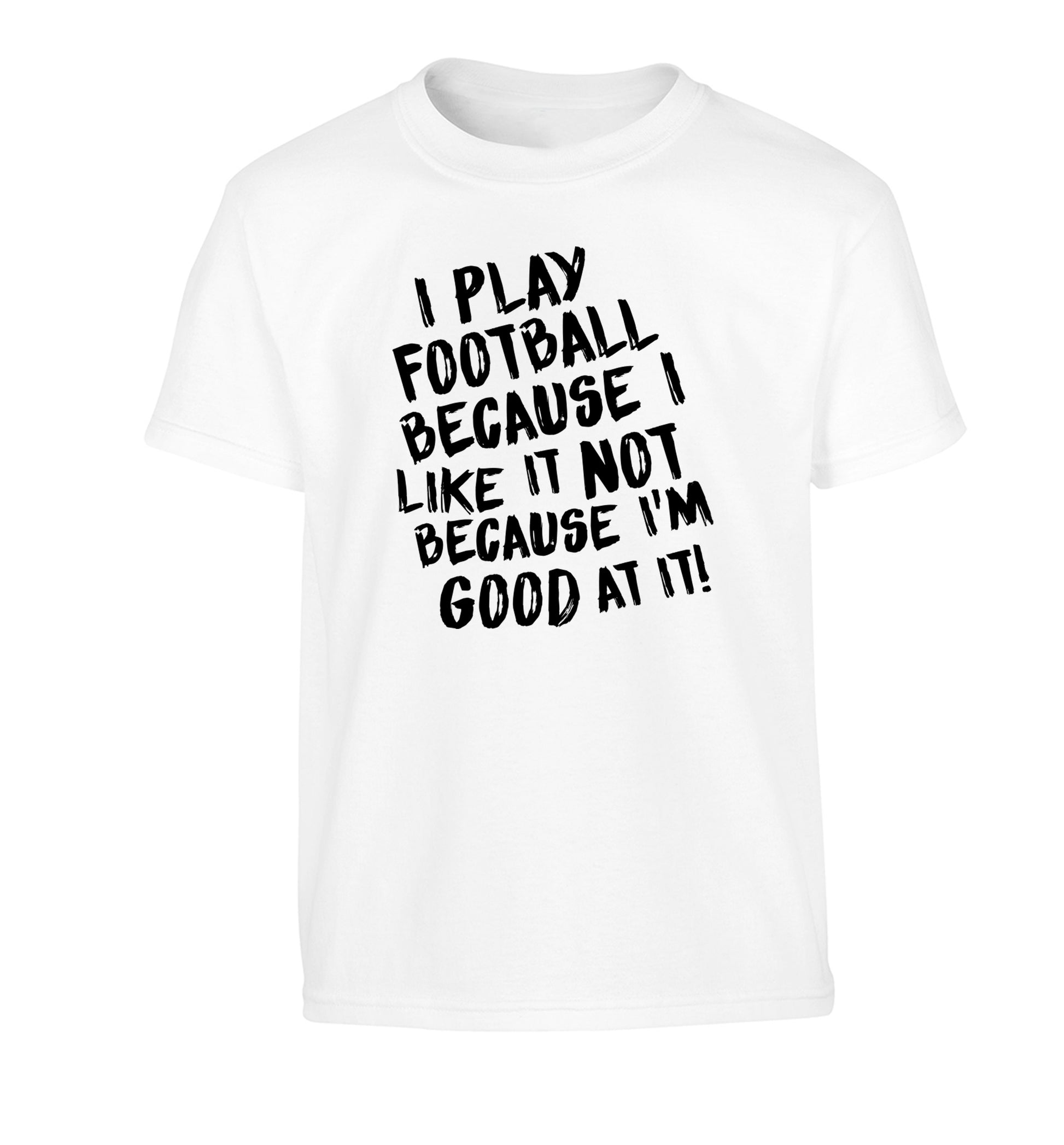 I play football because I like it not because I'm good at it Children's white Tshirt 12-14 Years