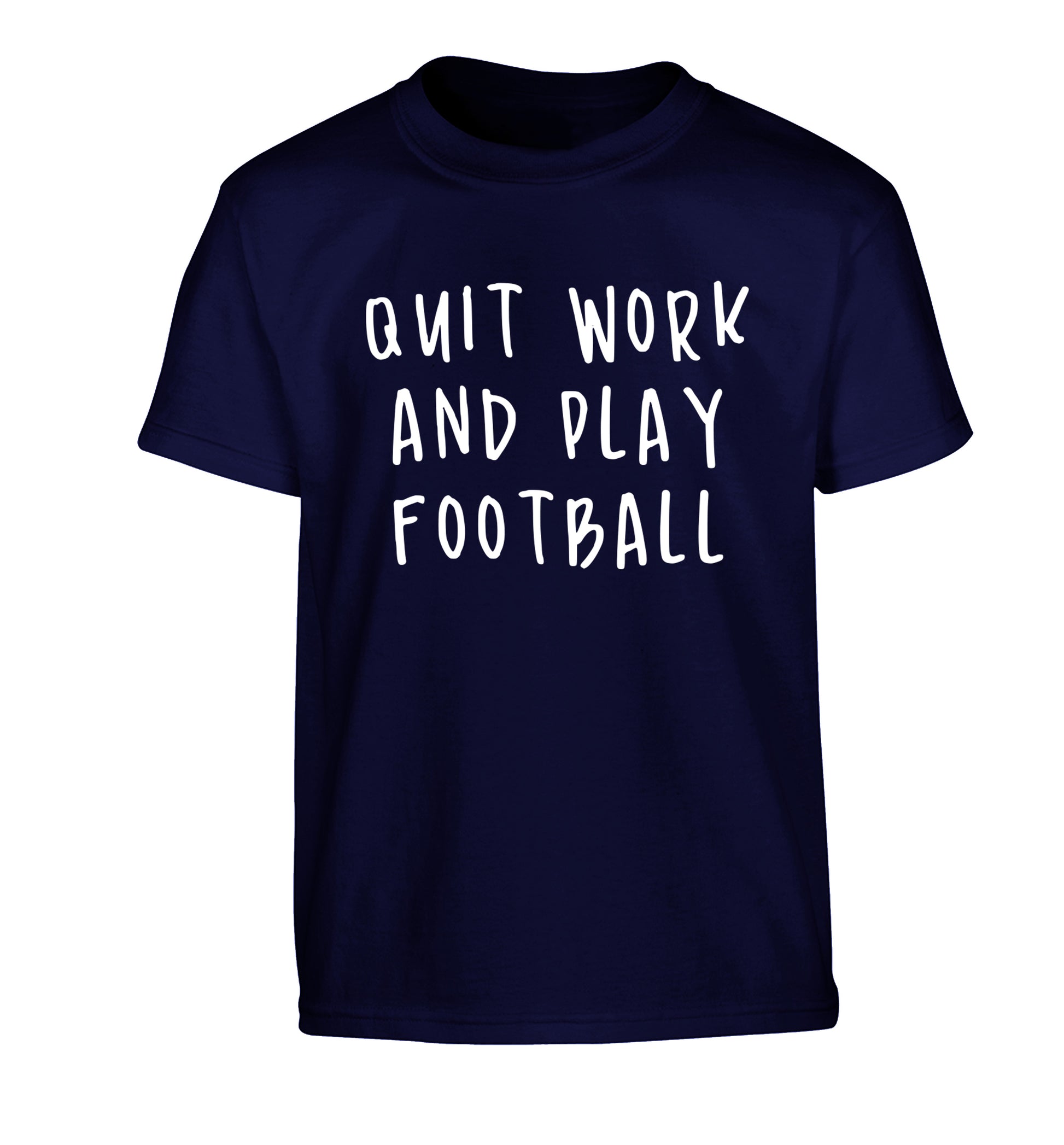 Quit work play football Children's navy Tshirt 12-14 Years
