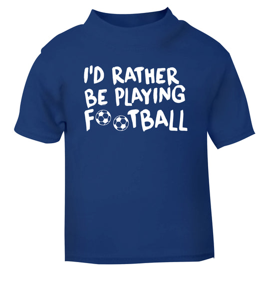 I'd rather be playing football blue Baby Toddler Tshirt 2 Years