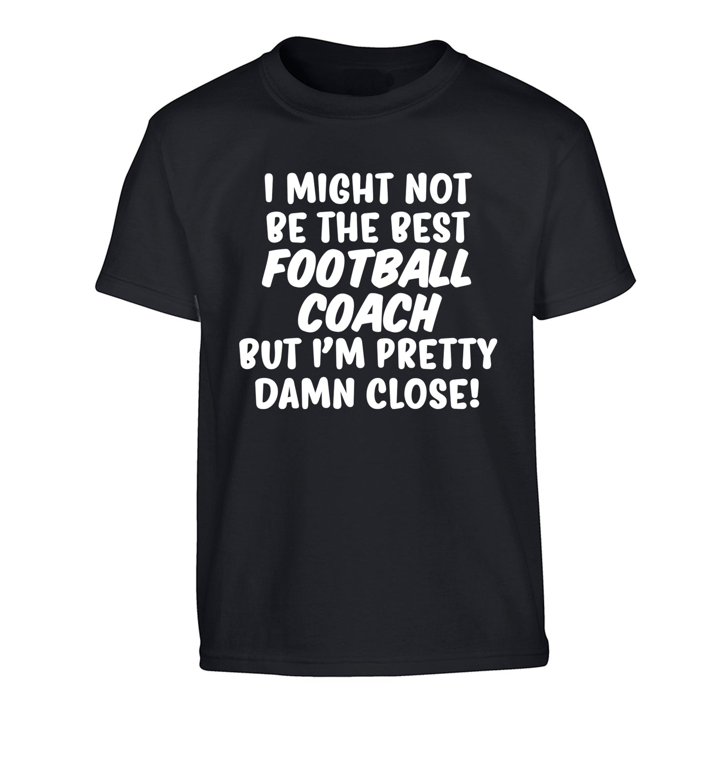 I might not be the best football coach but I'm pretty close! Children's black Tshirt 12-14 Years