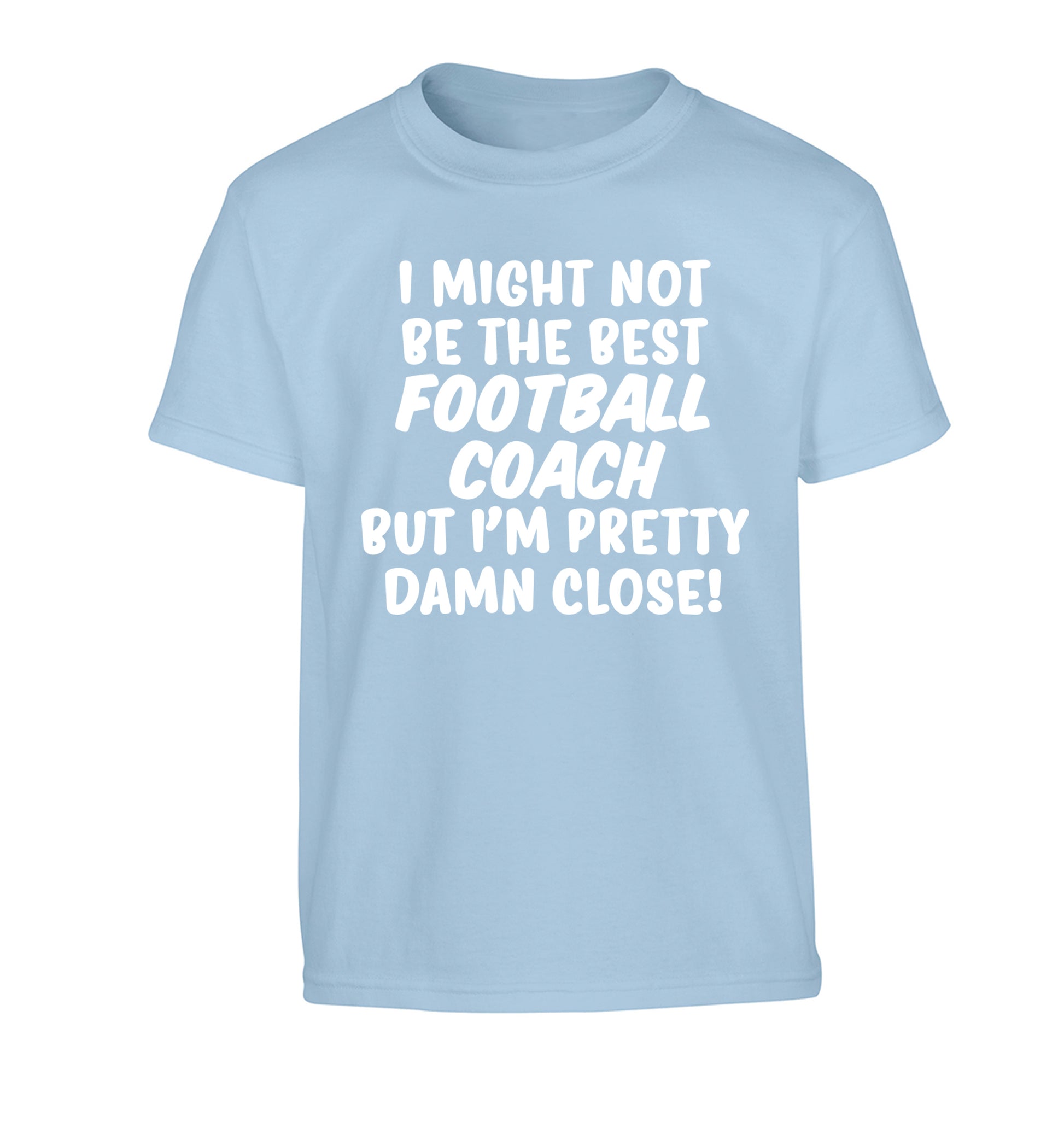 I might not be the best football coach but I'm pretty close! Children's light blue Tshirt 12-14 Years