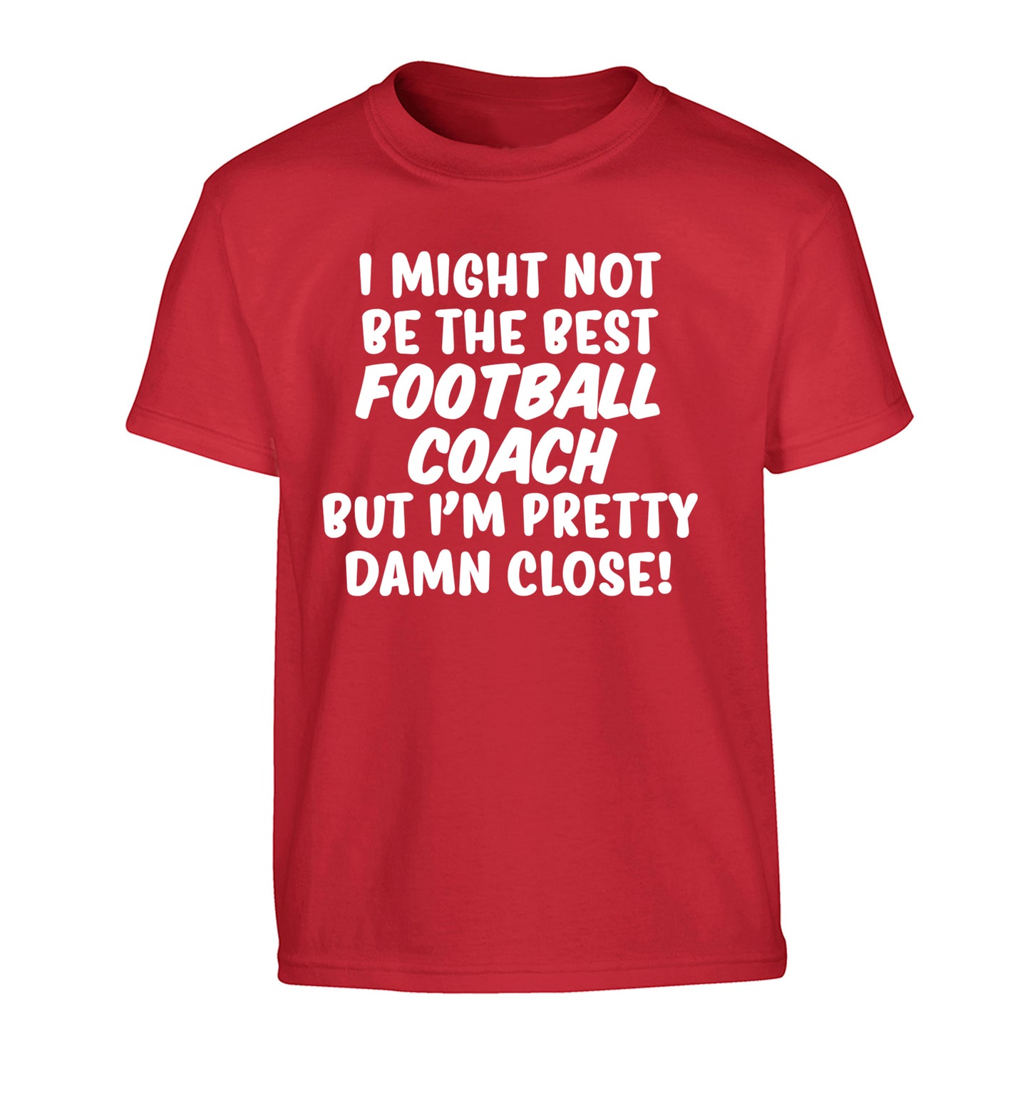 I might not be the best football coach but I'm pretty close! Children's red Tshirt 12-14 Years