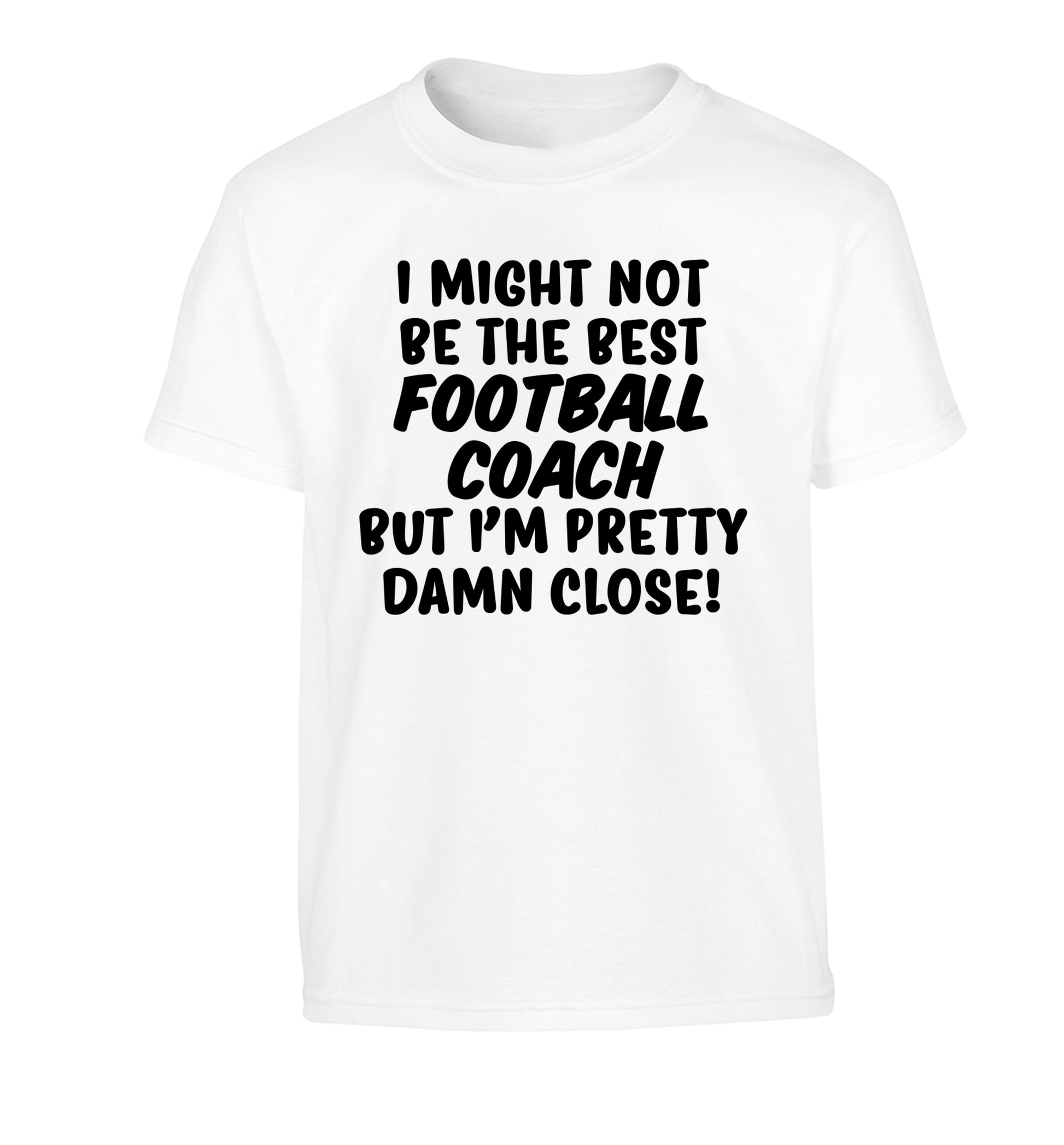 I might not be the best football coach but I'm pretty close! Children's white Tshirt 12-14 Years