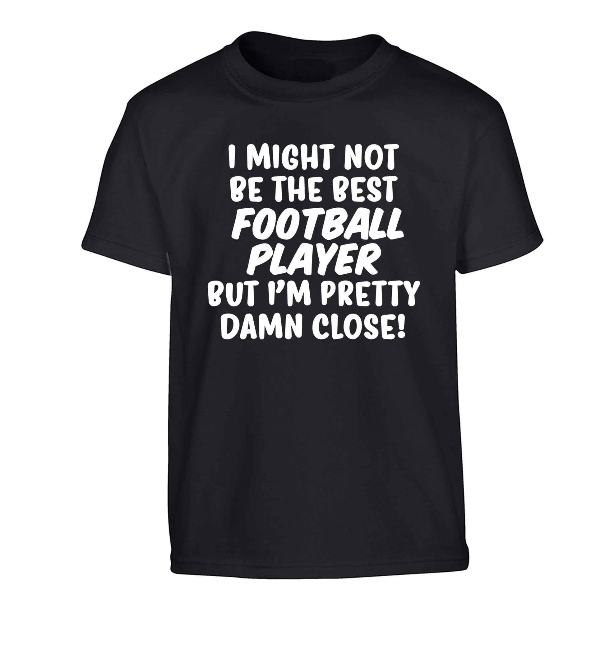 I might not be the best football player but I'm pretty close! Children's black Tshirt 12-14 Years