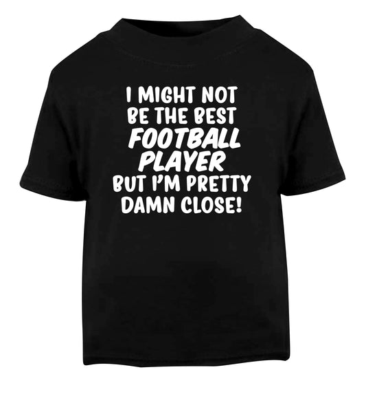 I might not be the best football player but I'm pretty close! Black Baby Toddler Tshirt 2 years