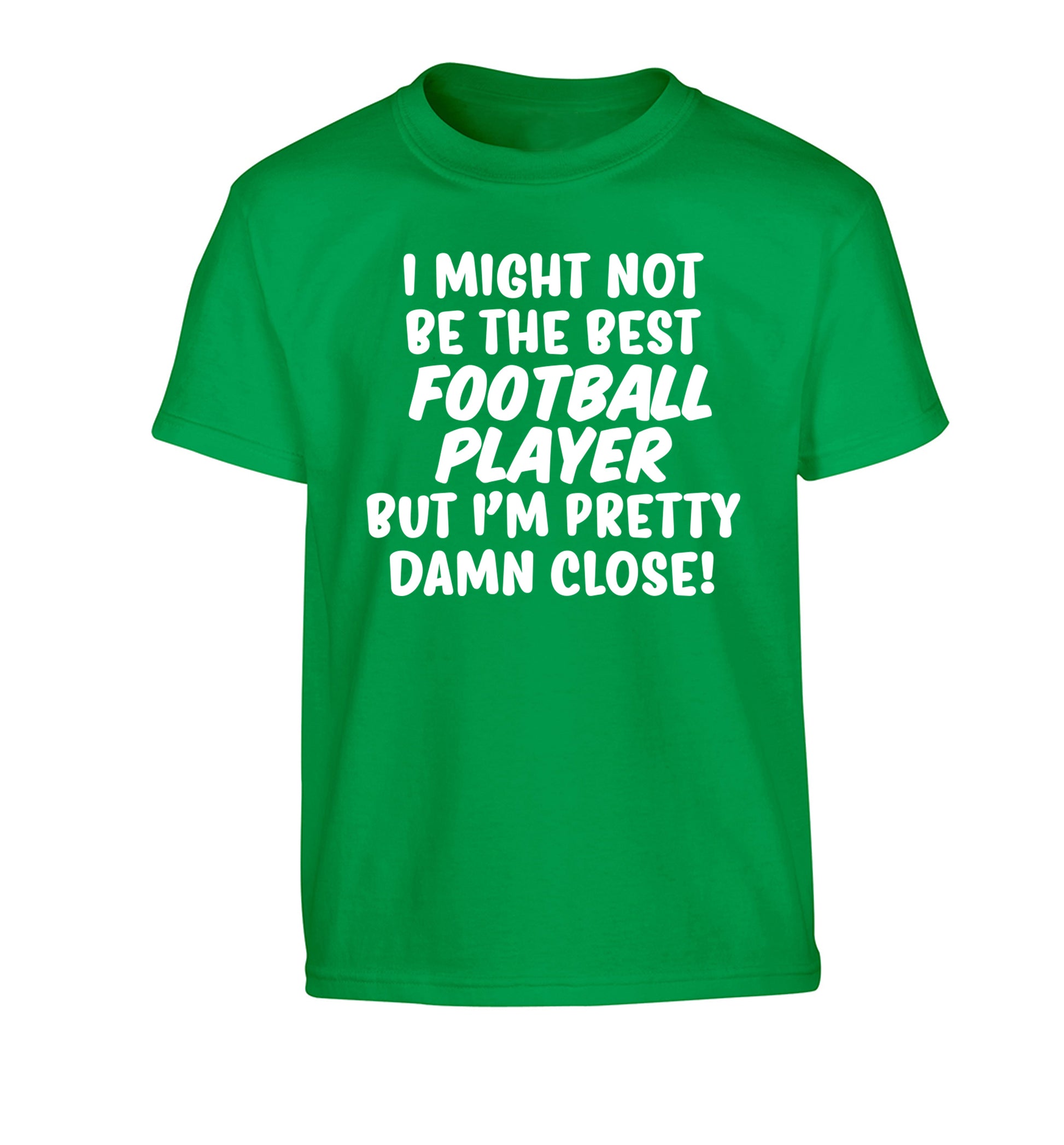 I might not be the best football player but I'm pretty close! Children's green Tshirt 12-14 Years