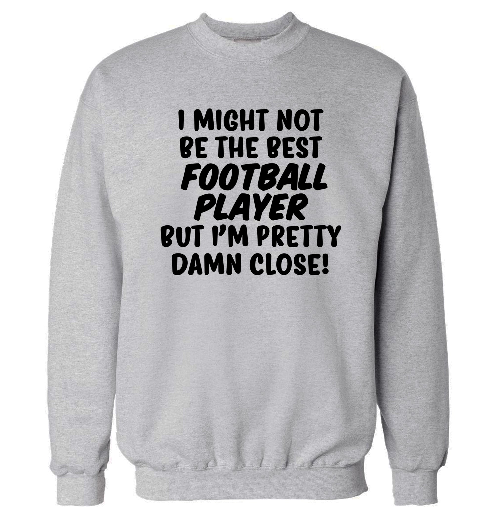 I might not be the best football player but I'm pretty close! Adult's unisexgrey Sweater 2XL