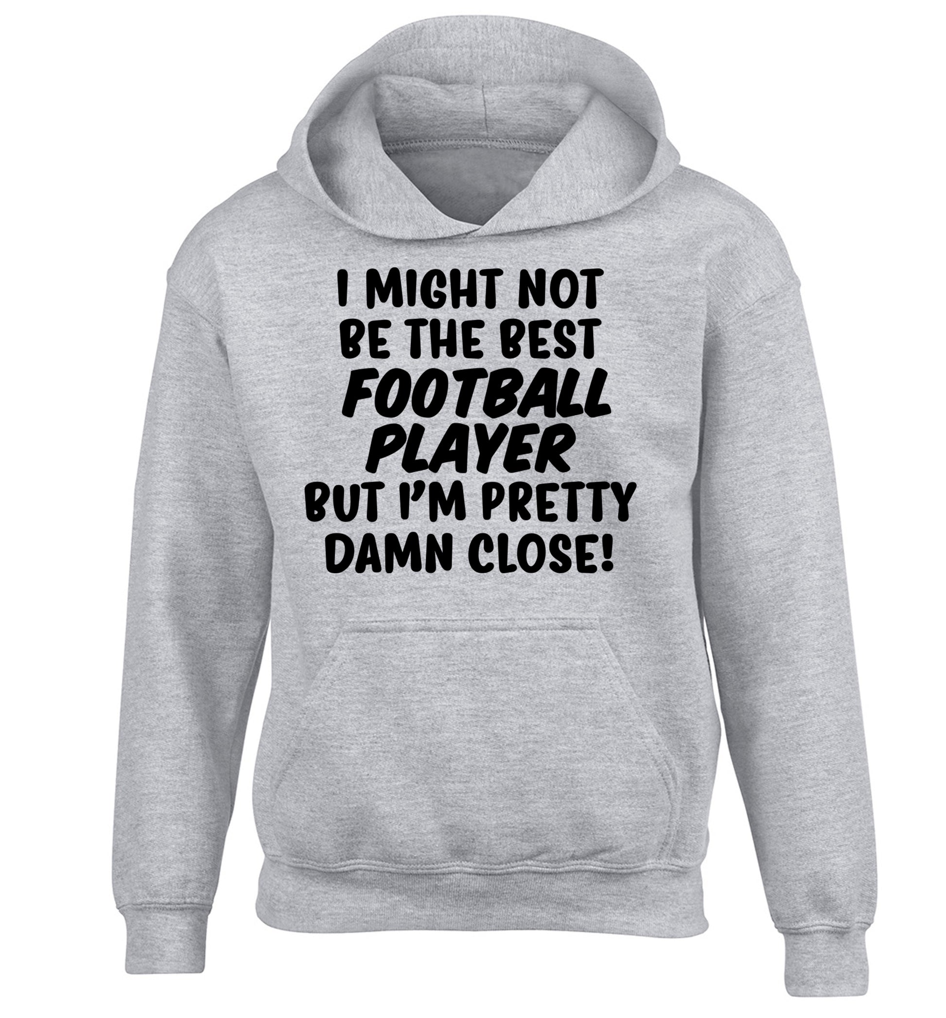 I might not be the best football player but I'm pretty close! children's grey hoodie 12-14 Years