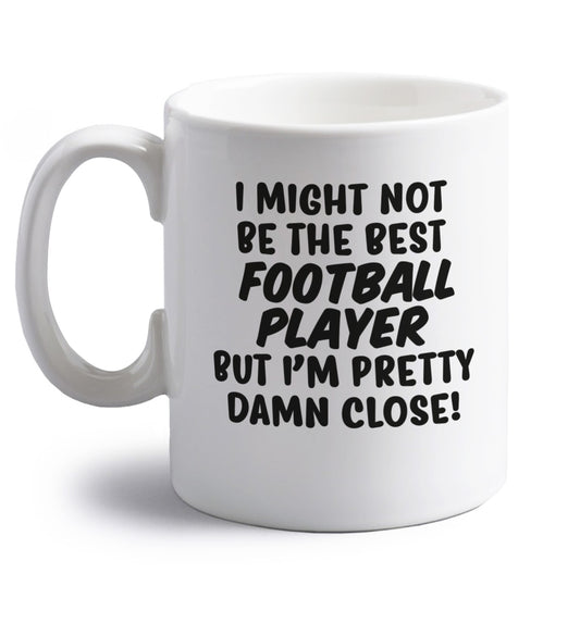 I might not be the best football player but I'm pretty close! right handed white ceramic mug 