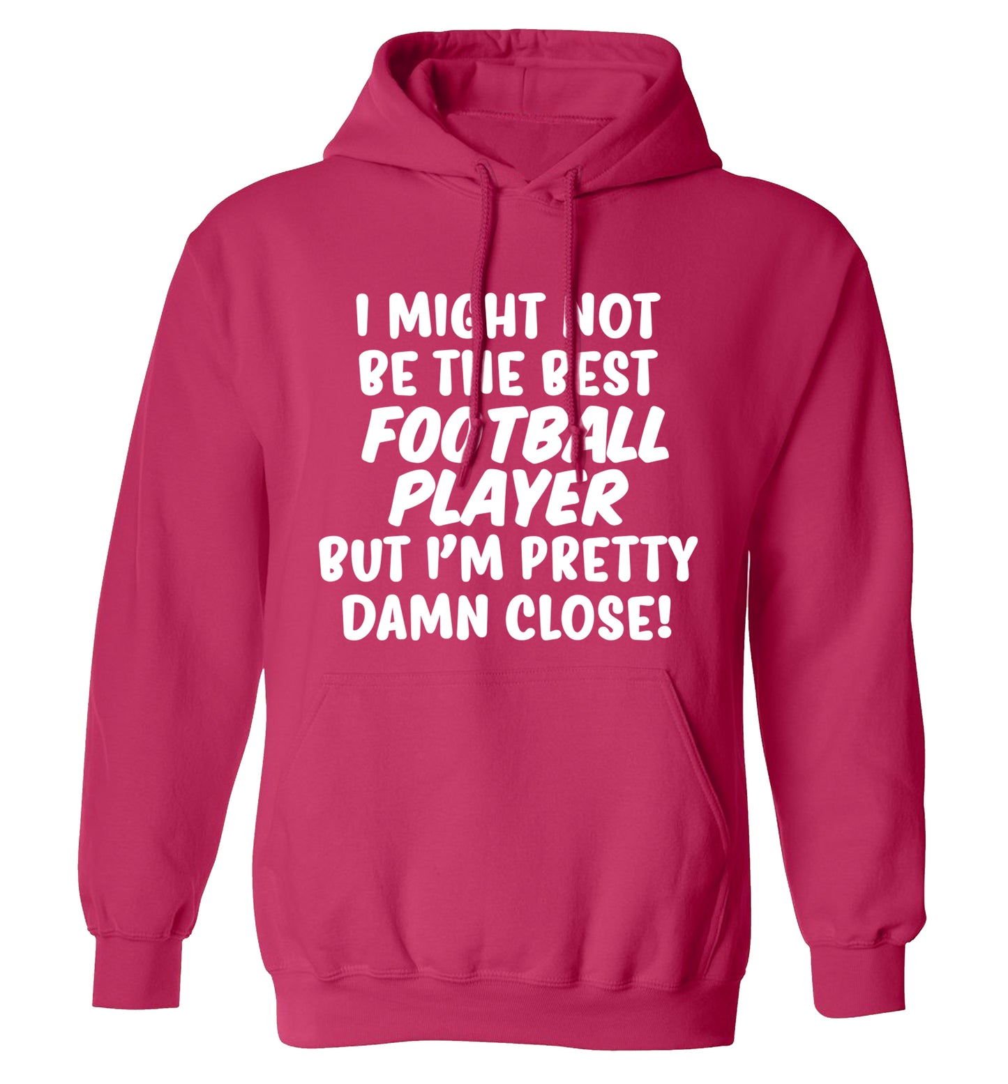I might not be the best football player but I'm pretty close! adults unisexpink hoodie 2XL