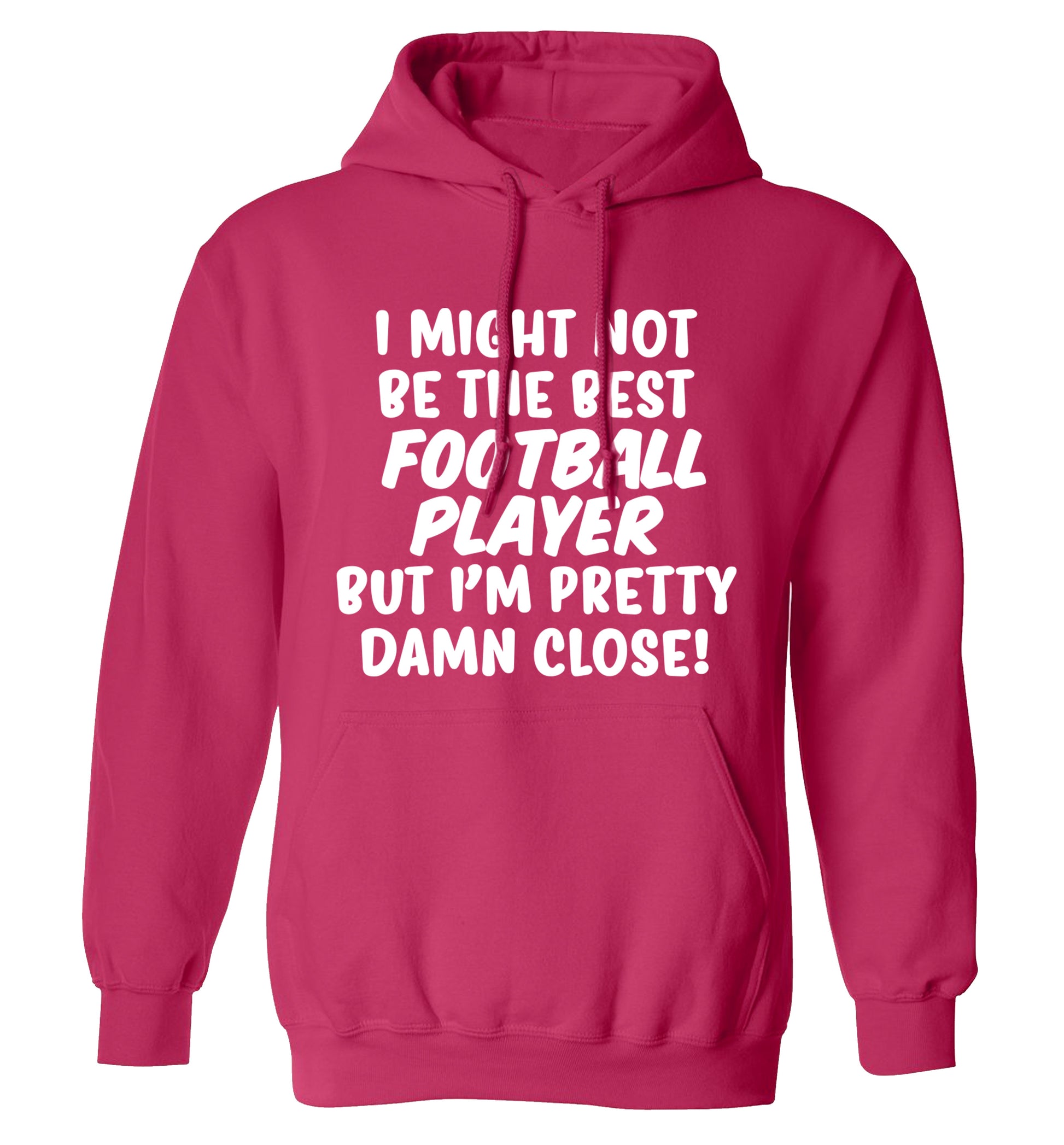 I might not be the best football player but I'm pretty close! adults unisexpink hoodie 2XL