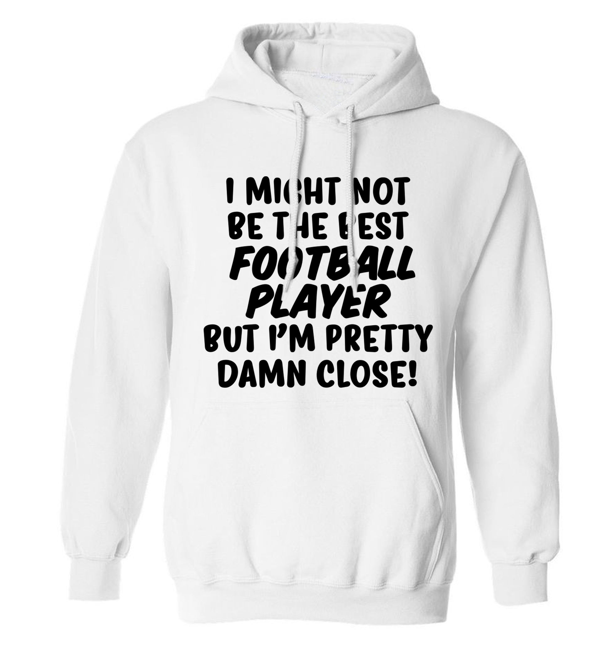 I might not be the best football player but I'm pretty close! adults unisexwhite hoodie 2XL