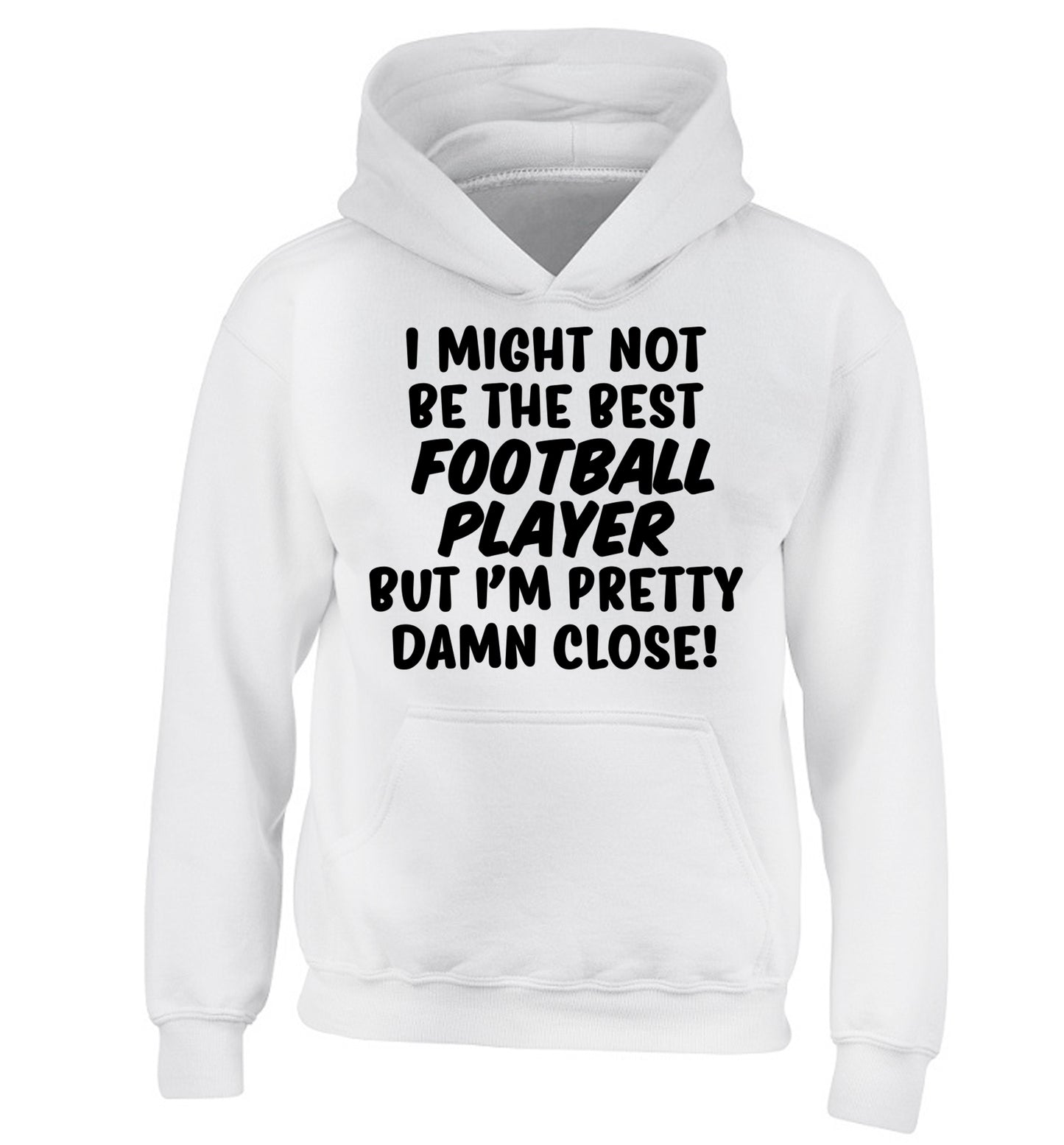 I might not be the best football player but I'm pretty close! children's white hoodie 12-14 Years
