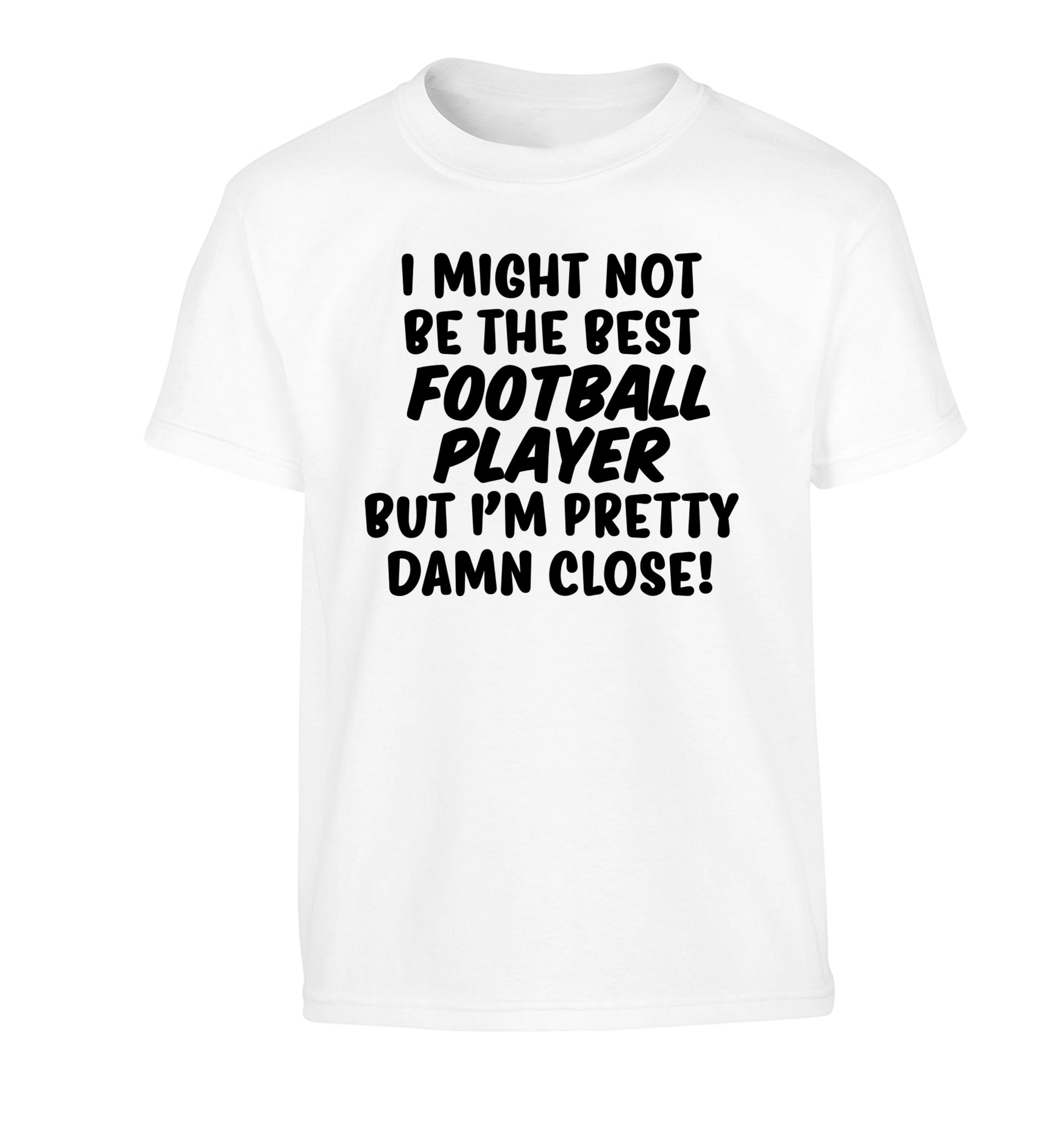 I might not be the best football player but I'm pretty close! Children's white Tshirt 12-14 Years