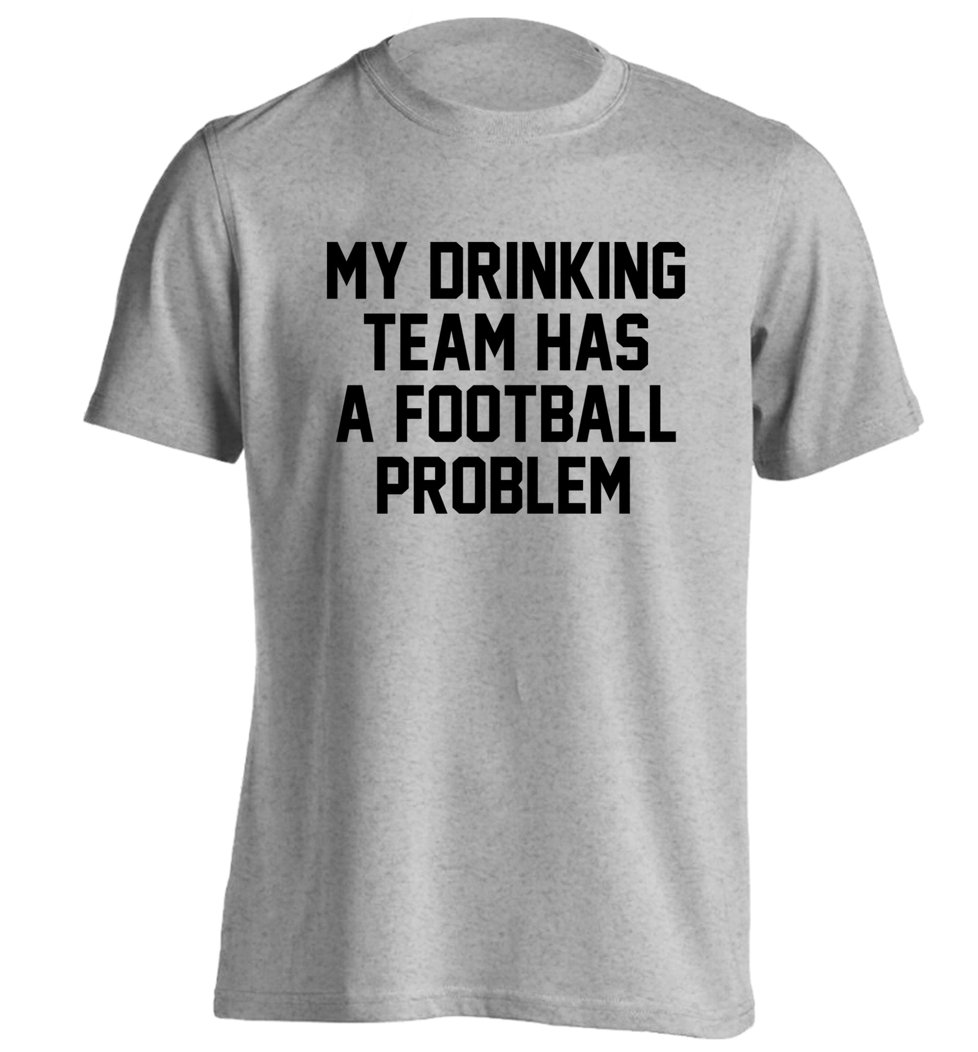 My drinking team has a football problem! adults unisexgrey Tshirt 2XL