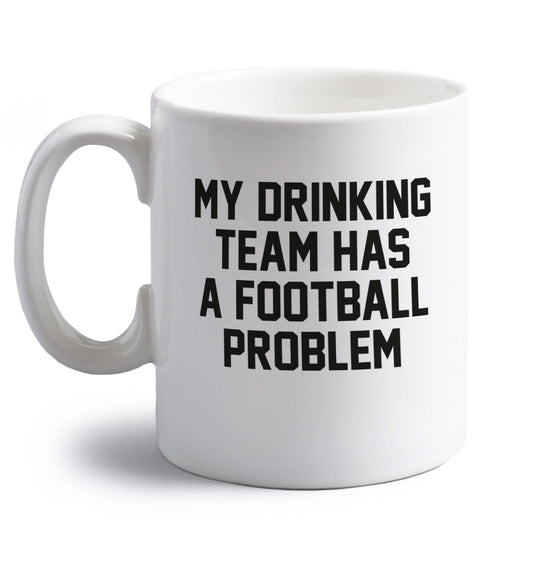 My drinking team has a football problem! right handed white ceramic mug 