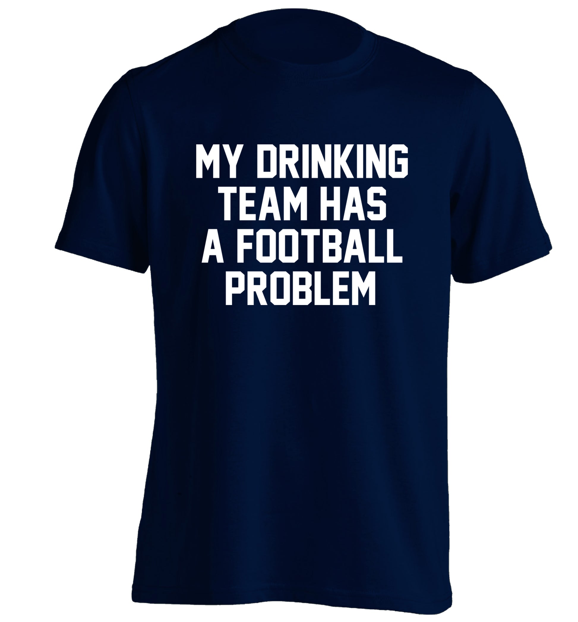My drinking team has a football problem! adults unisexnavy Tshirt 2XL
