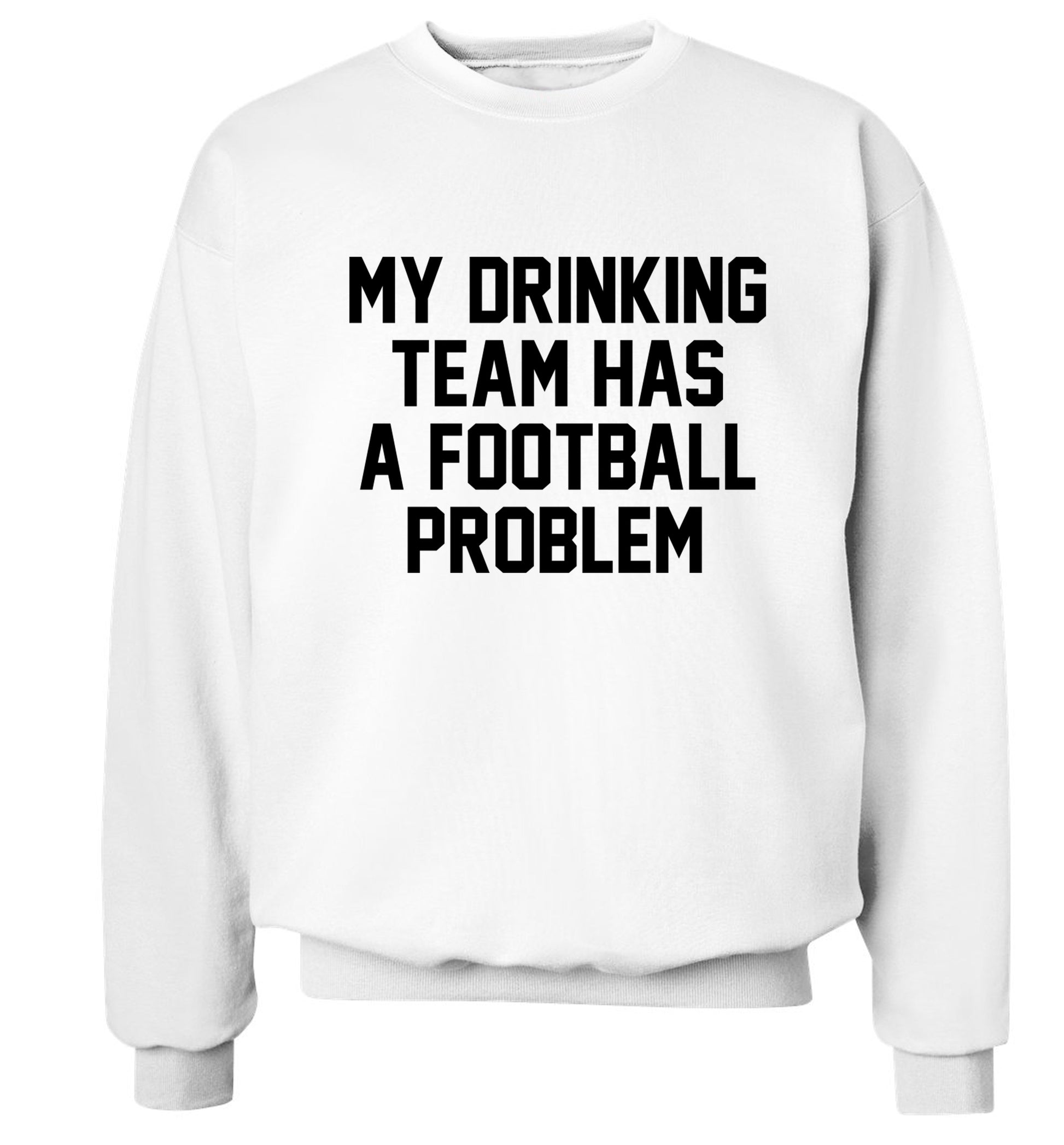 My drinking team has a football problem! Adult's unisexwhite Sweater 2XL