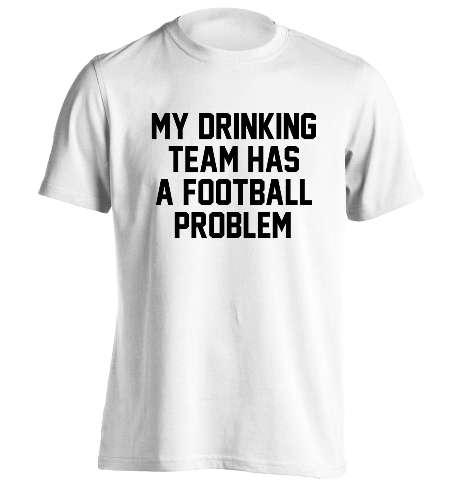 My drinking team has a football problem! adults unisexwhite Tshirt 2XL