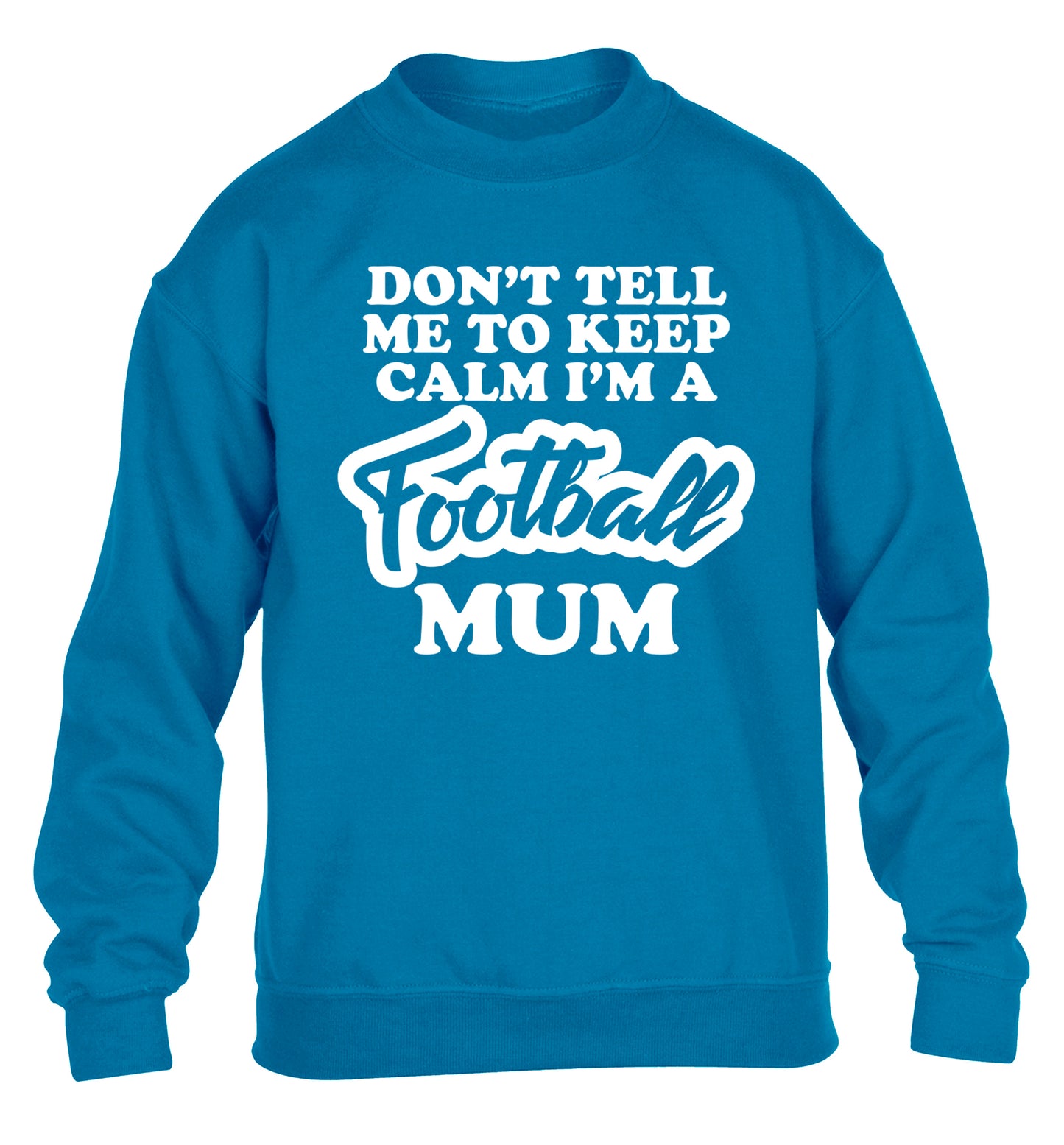 Don't tell me to keep calm I'm a football mum children's blue sweater 12-14 Years