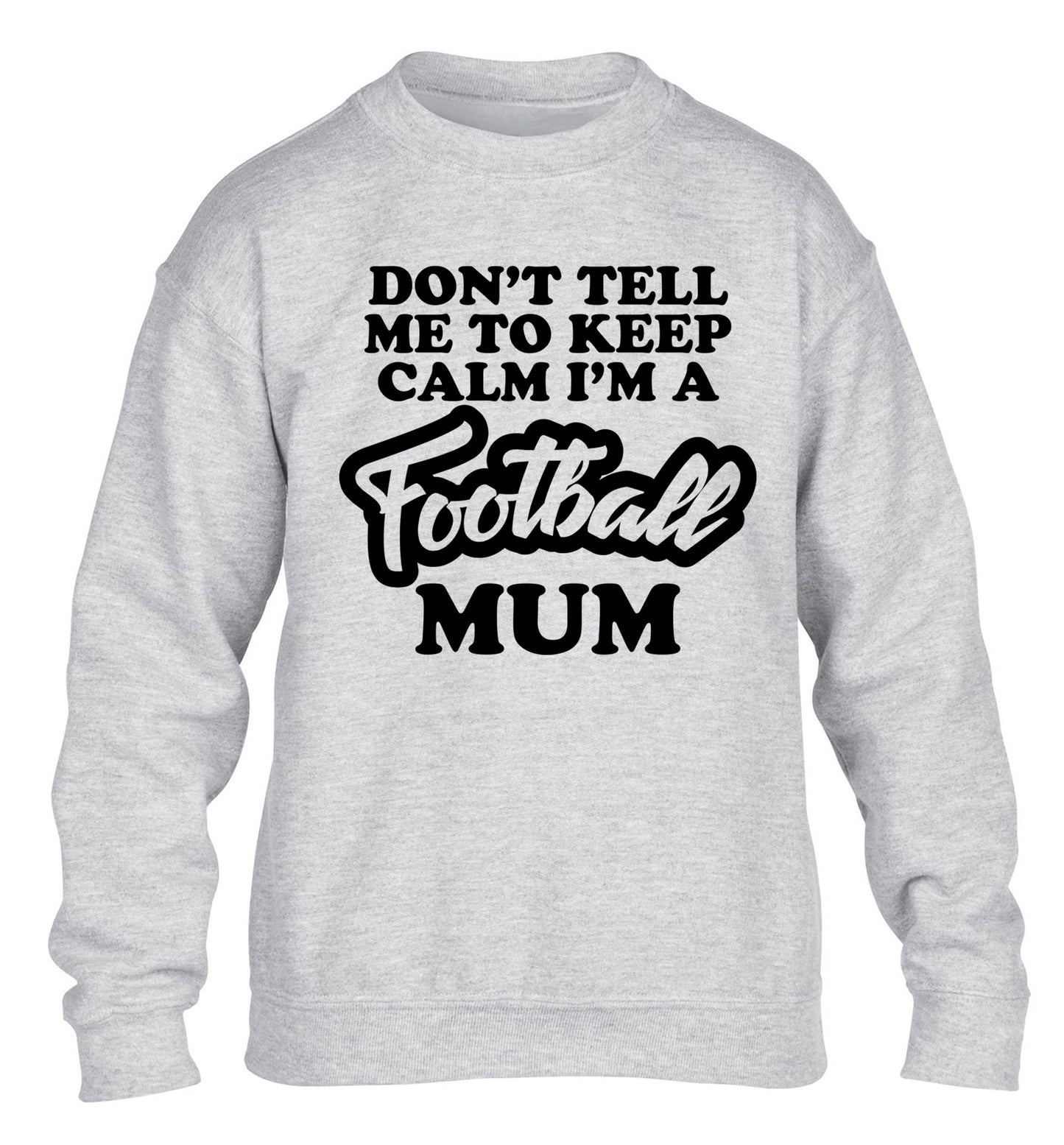Don't tell me to keep calm I'm a football mum children's grey sweater 12-14 Years