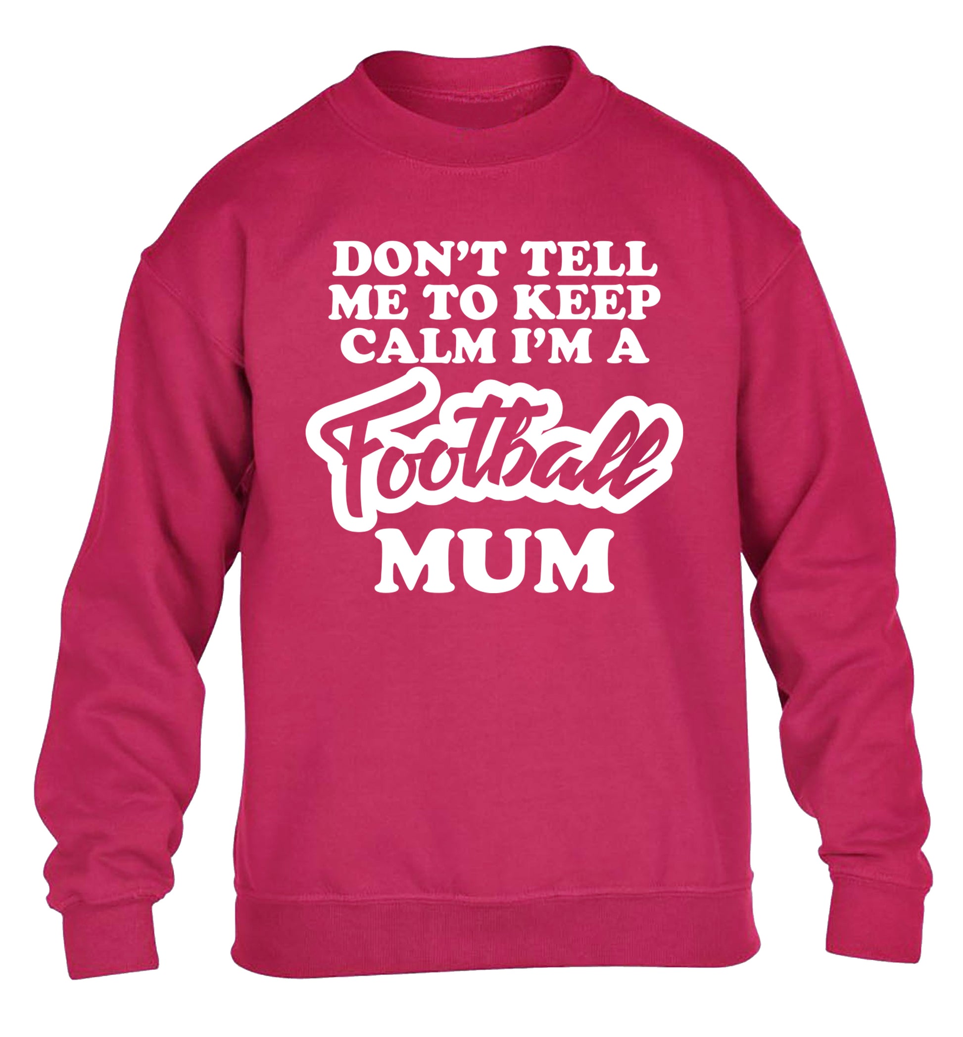 Don't tell me to keep calm I'm a football mum children's pink sweater 12-14 Years