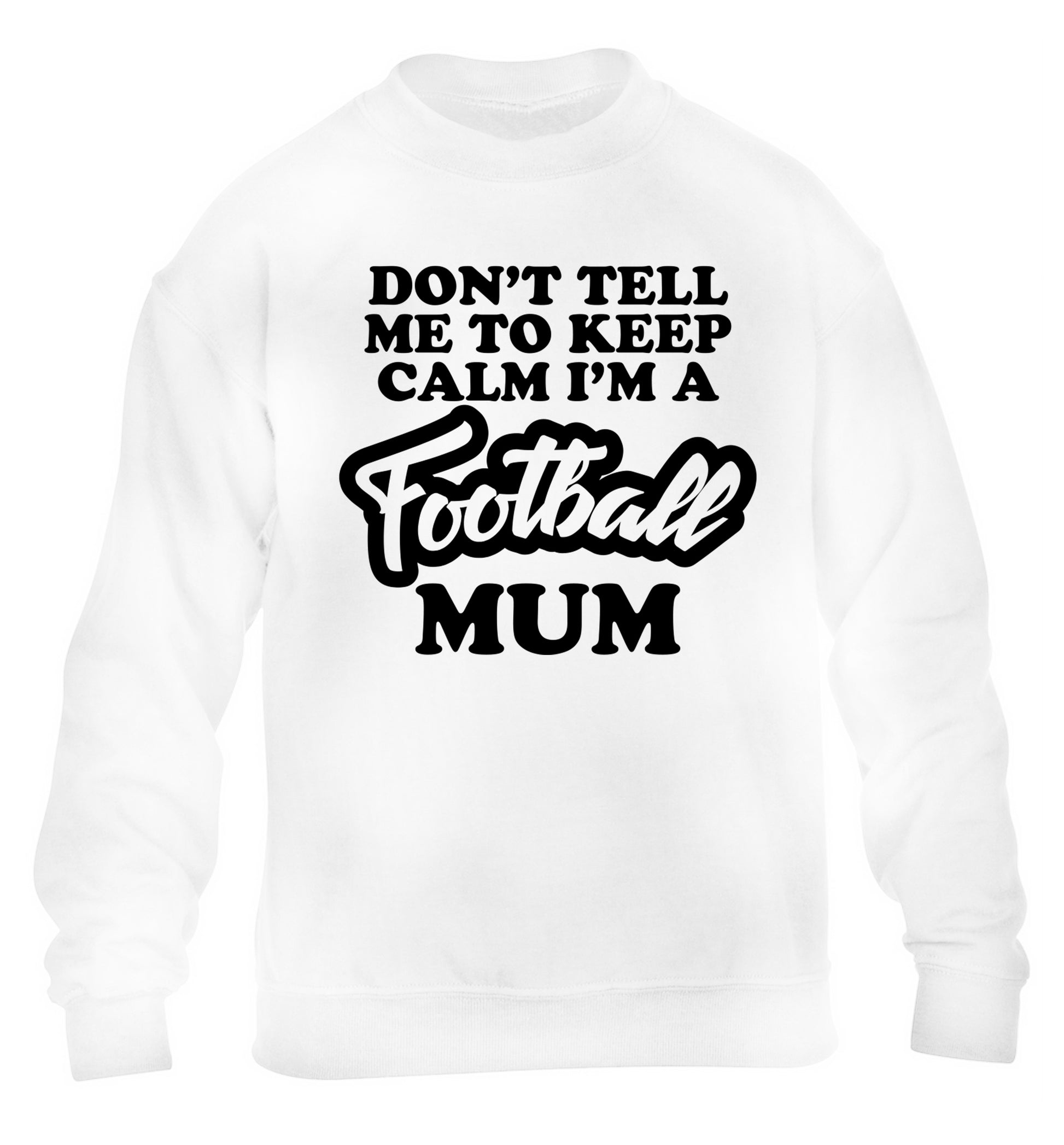 Don't tell me to keep calm I'm a football mum children's white sweater 12-14 Years