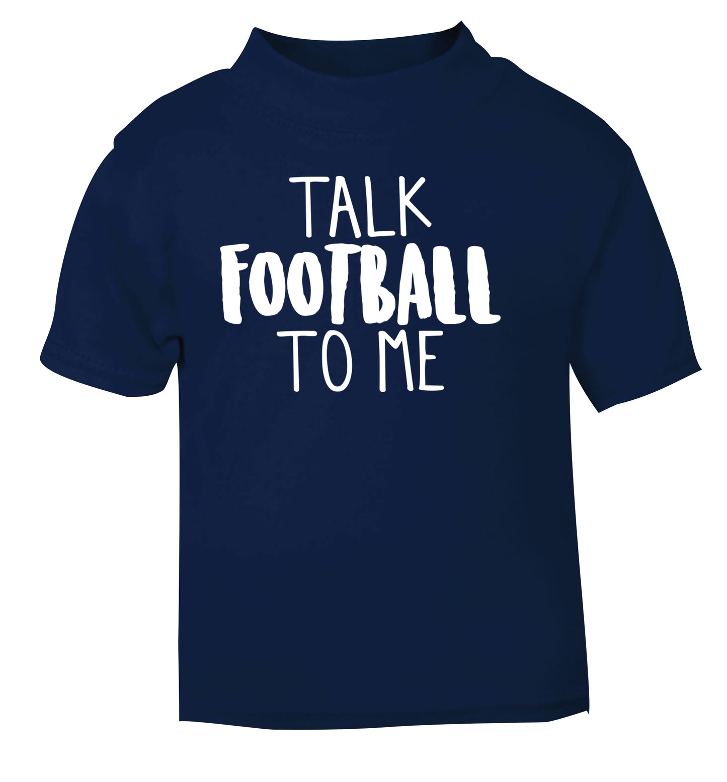 Talk football to me navy Baby Toddler Tshirt 2 Years