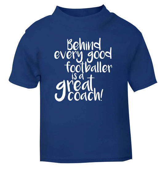 Behind every good footballer is a great coach! blue Baby Toddler Tshirt 2 Years