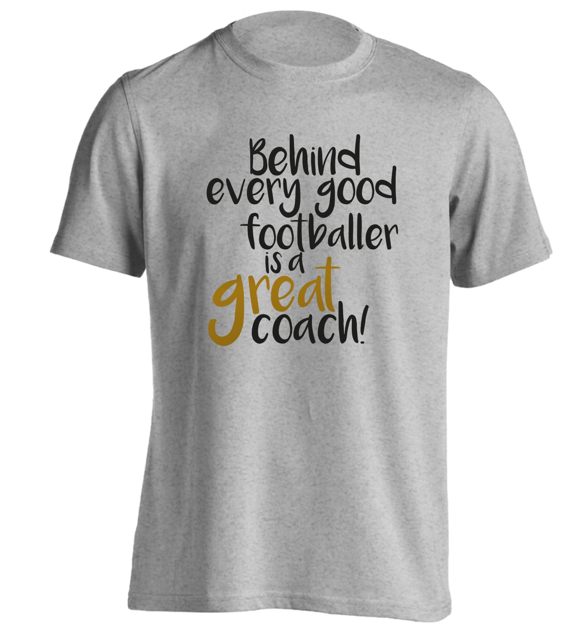 Behind every good footballer is a great coach! adults unisexgrey Tshirt 2XL