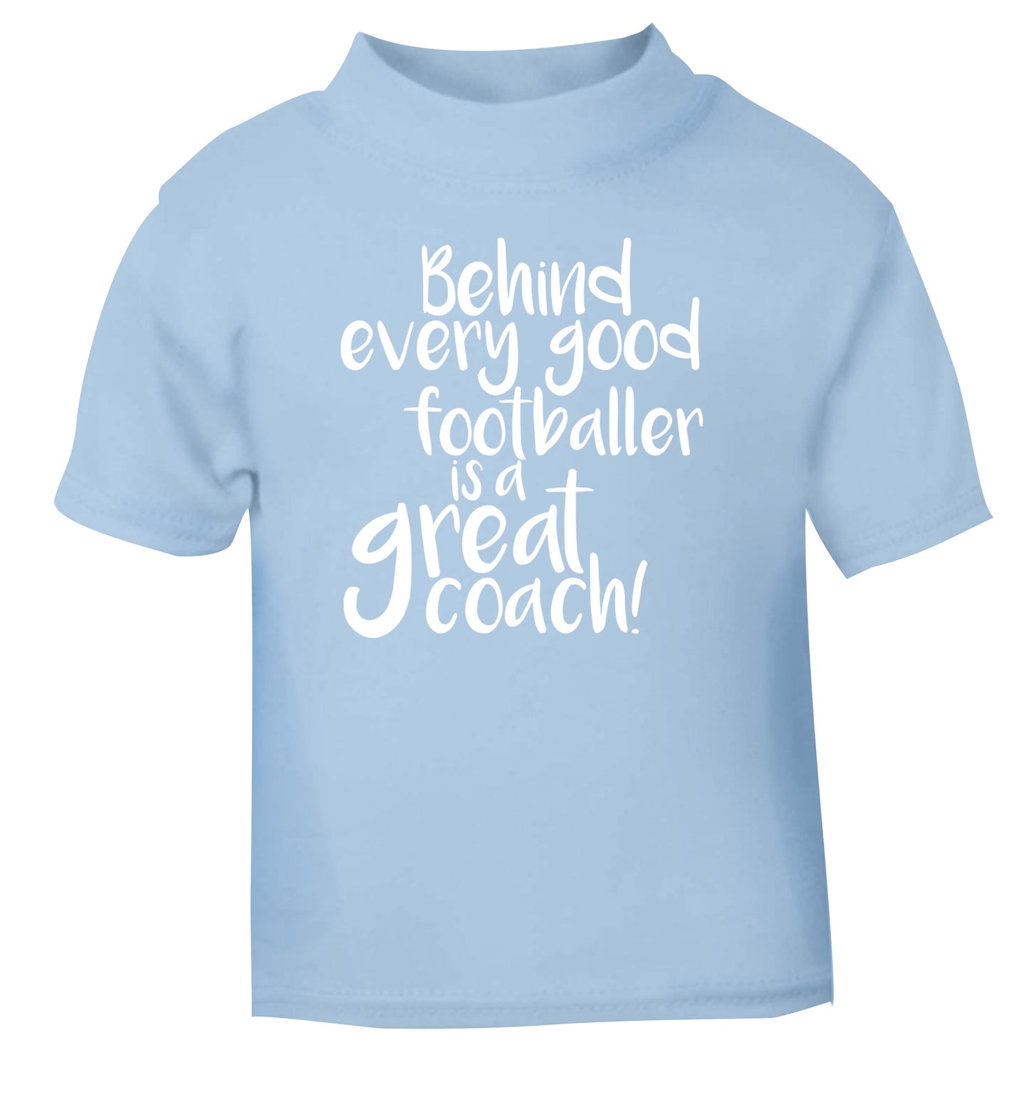 Behind every good footballer is a great coach! light blue Baby Toddler Tshirt 2 Years
