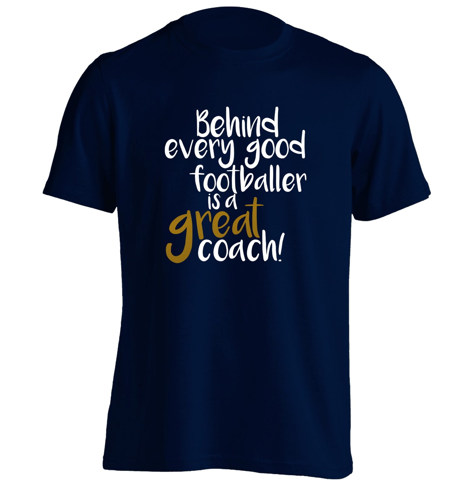Behind every good footballer is a great coach! adults unisexnavy Tshirt 2XL