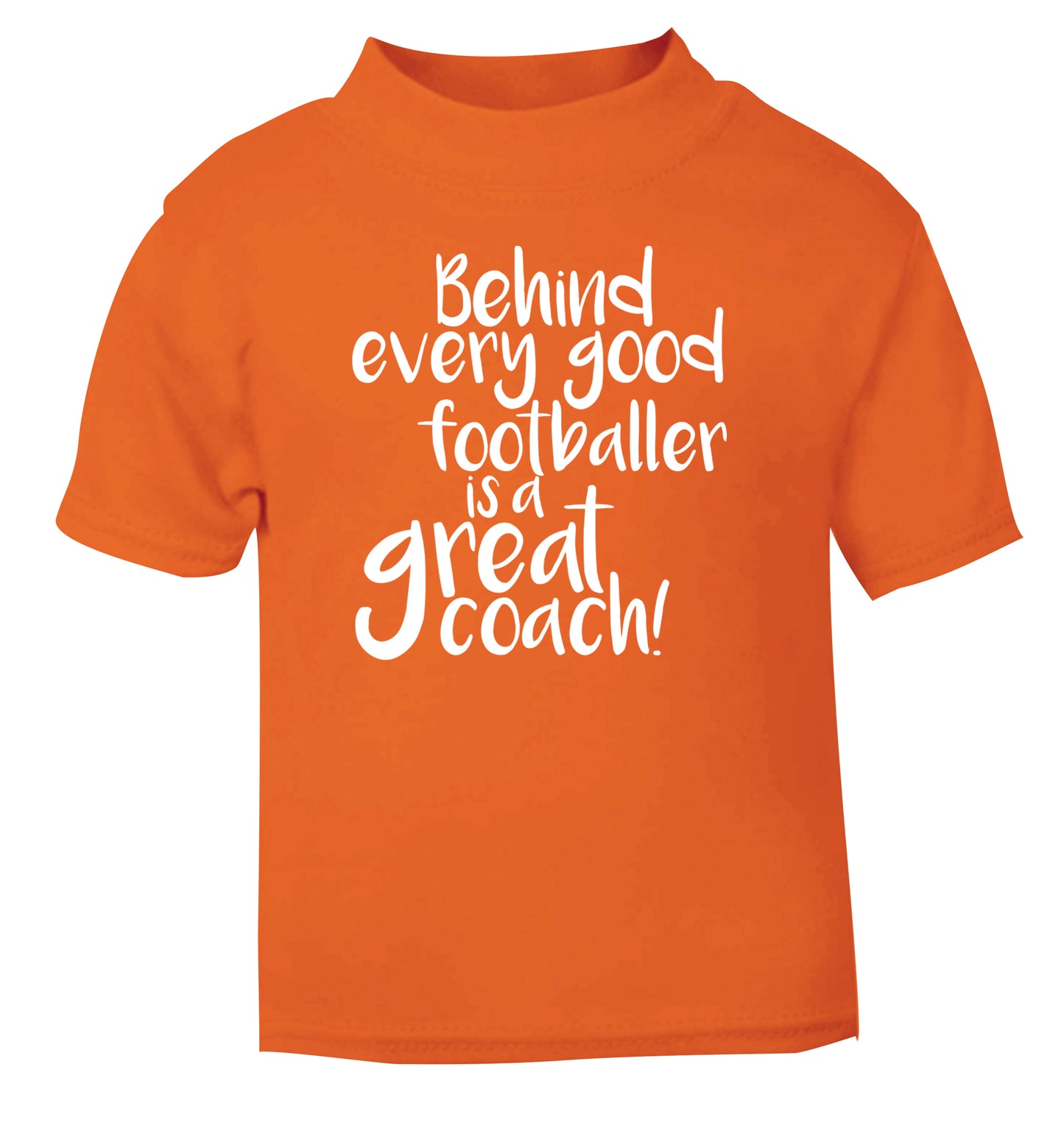 Behind every good footballer is a great coach! orange Baby Toddler Tshirt 2 Years