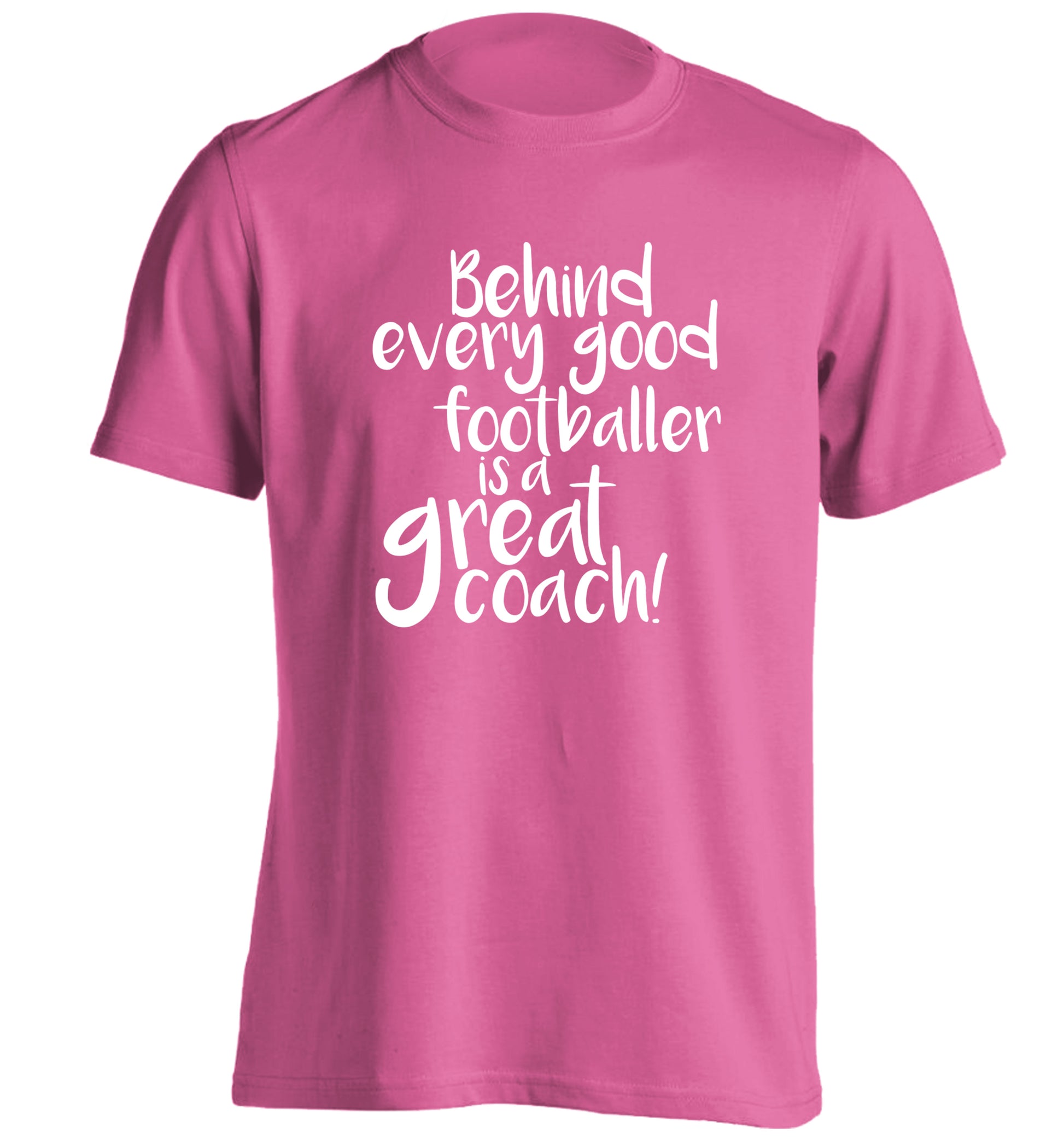 Behind every good footballer is a great coach! adults unisexpink Tshirt 2XL