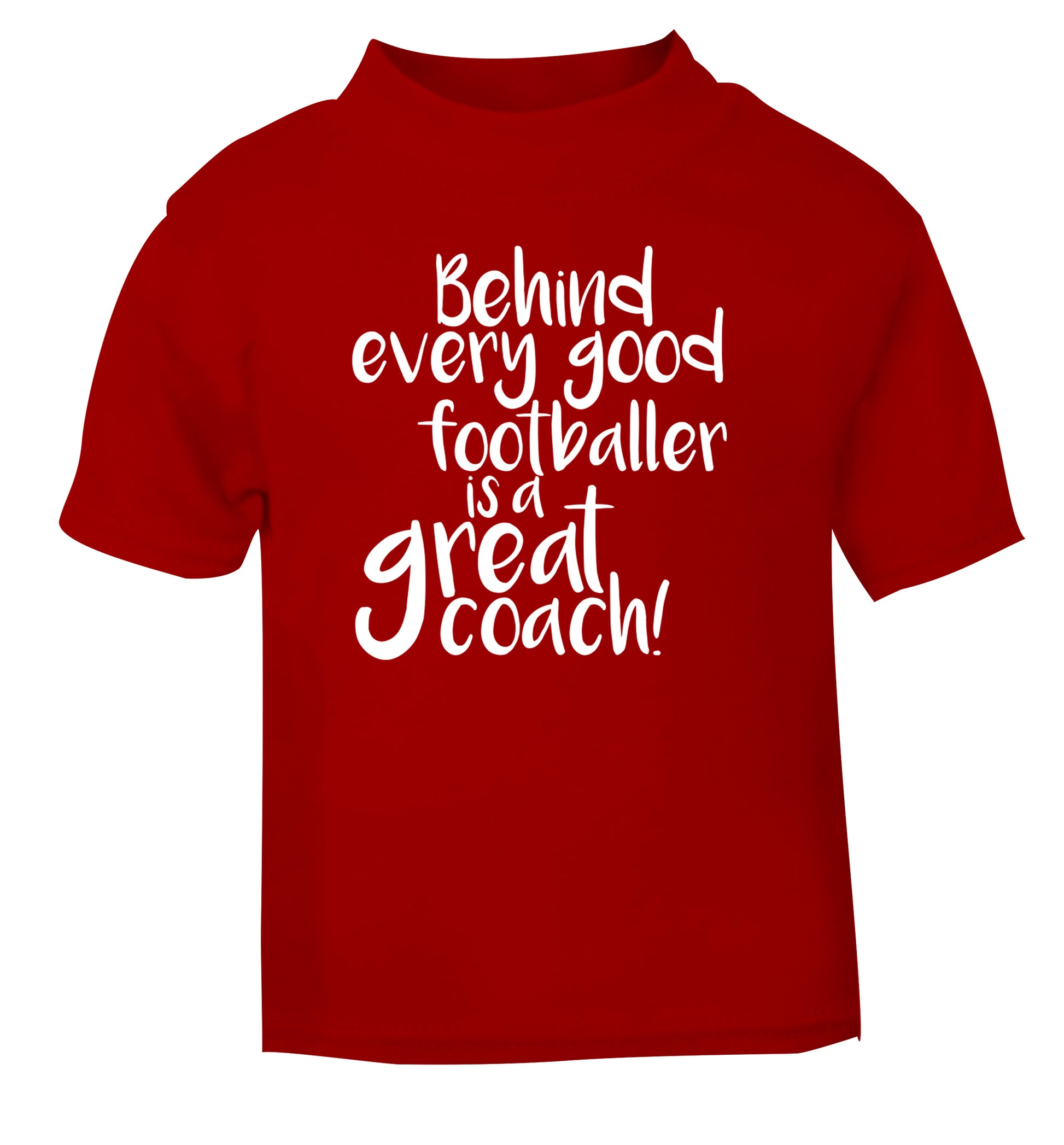 Behind every good footballer is a great coach! red Baby Toddler Tshirt 2 Years
