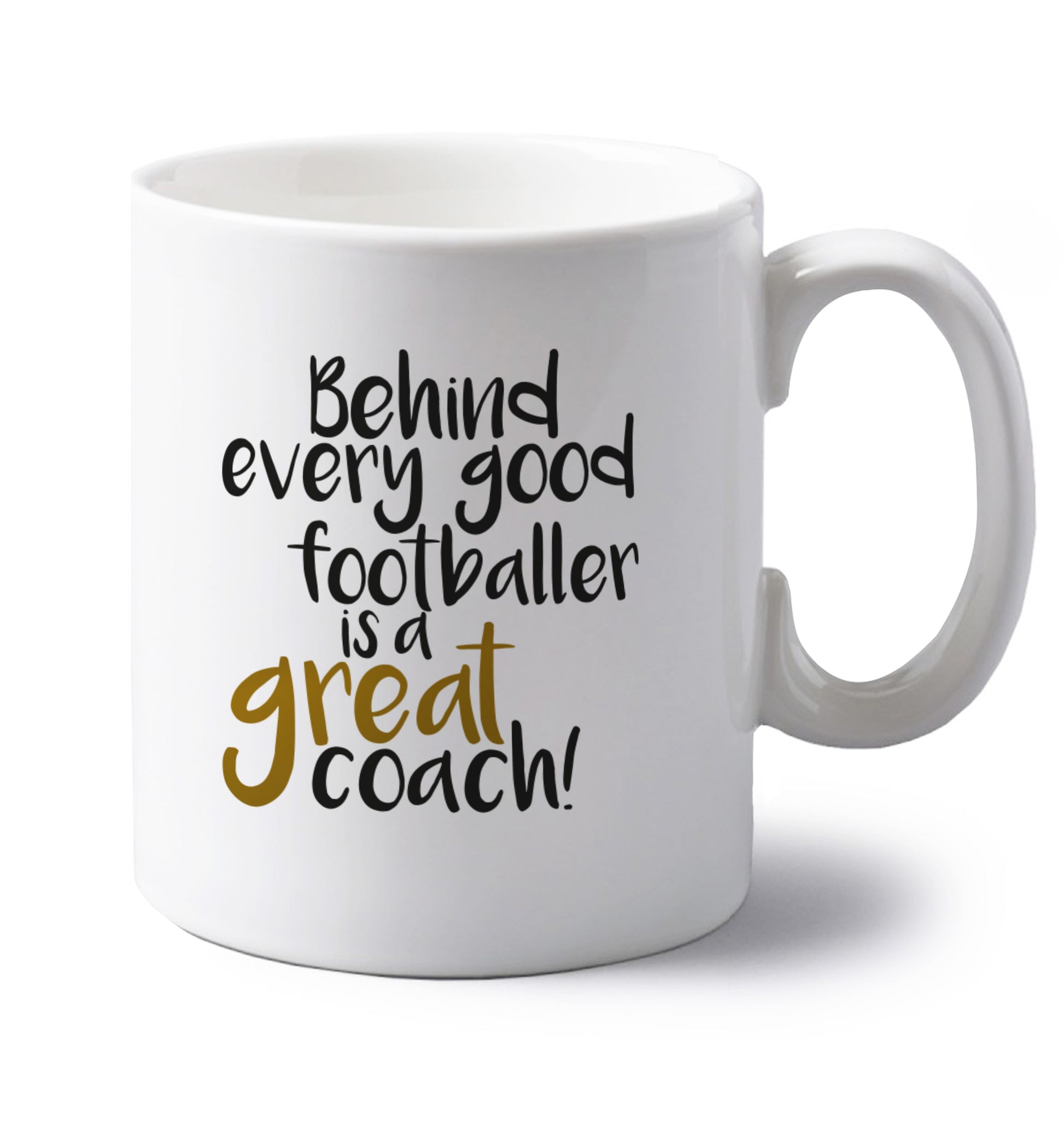 Behind every good footballer is a great coach! left handed white ceramic mug 