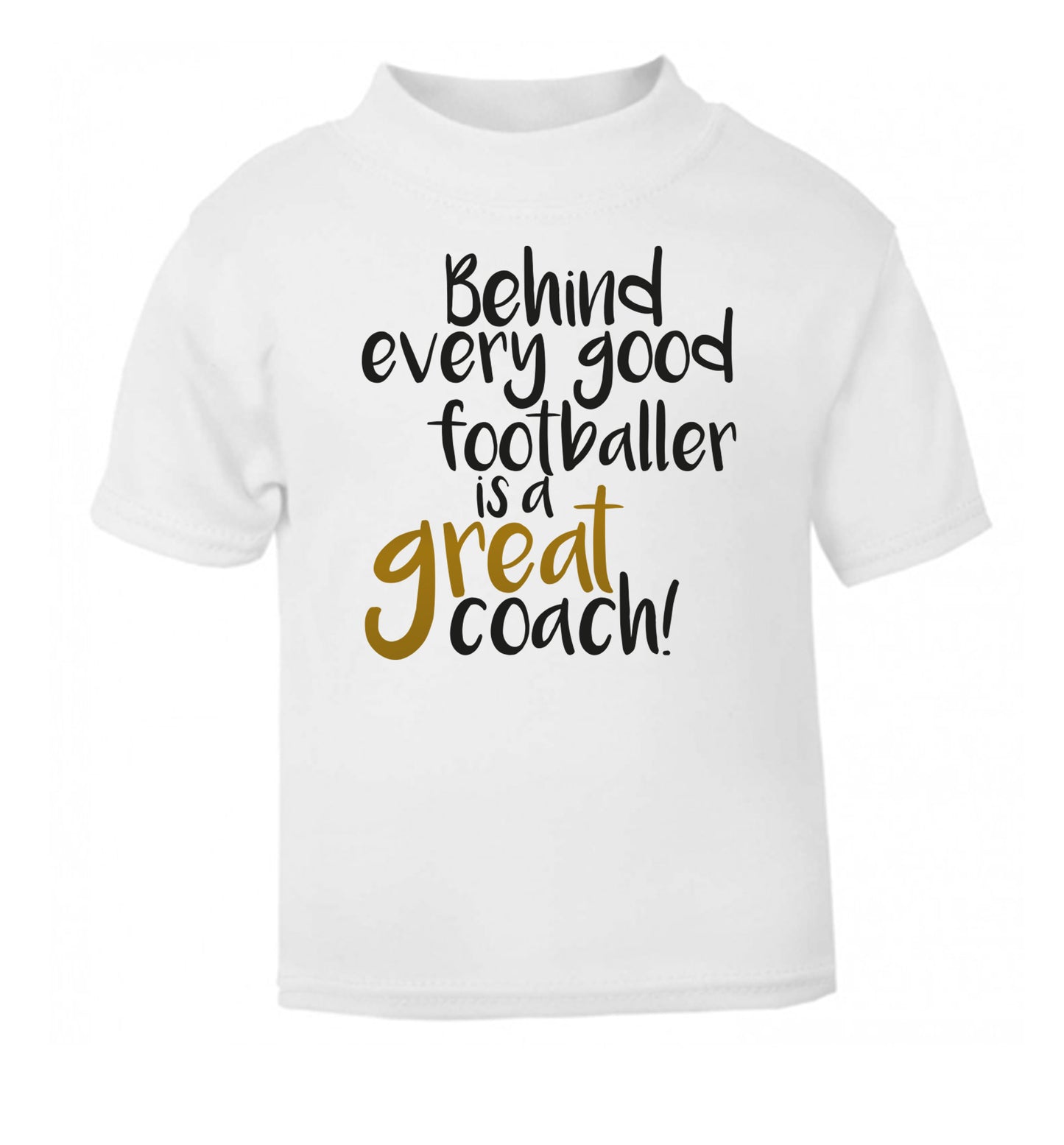 Behind every good footballer is a great coach! white Baby Toddler Tshirt 2 Years
