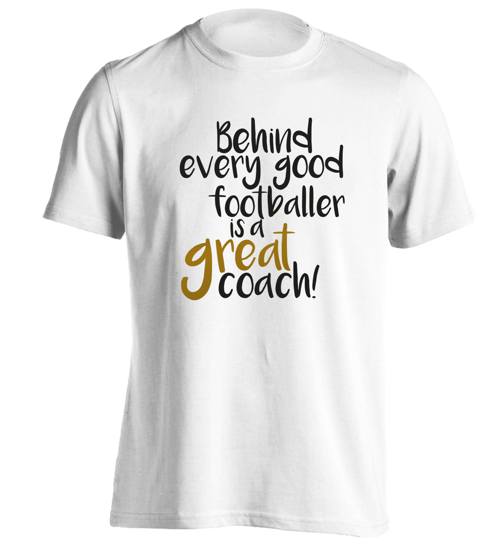 Behind every good footballer is a great coach! adults unisexwhite Tshirt 2XL