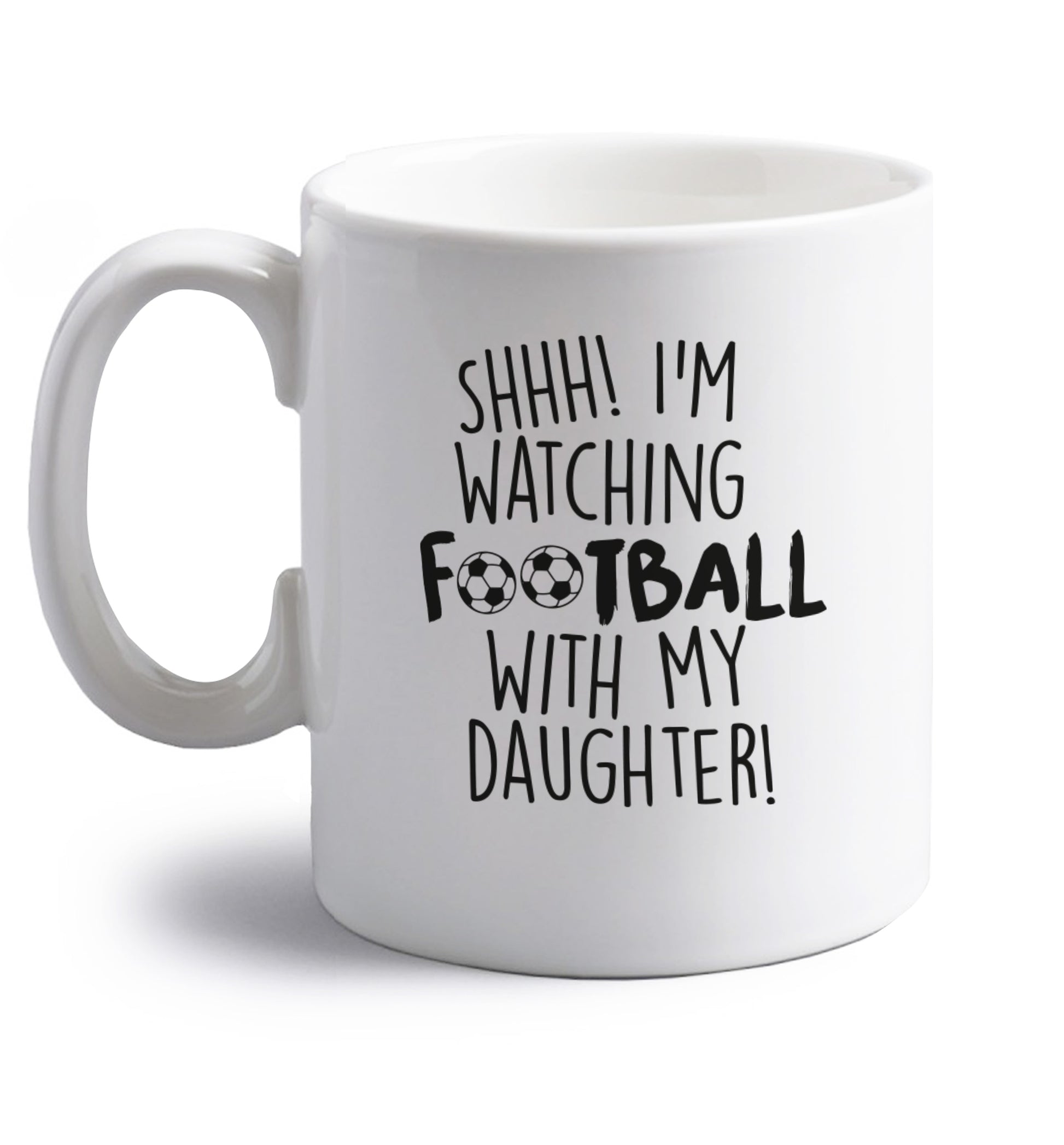 Shhh I'm watching football with my daughter right handed white ceramic mug 
