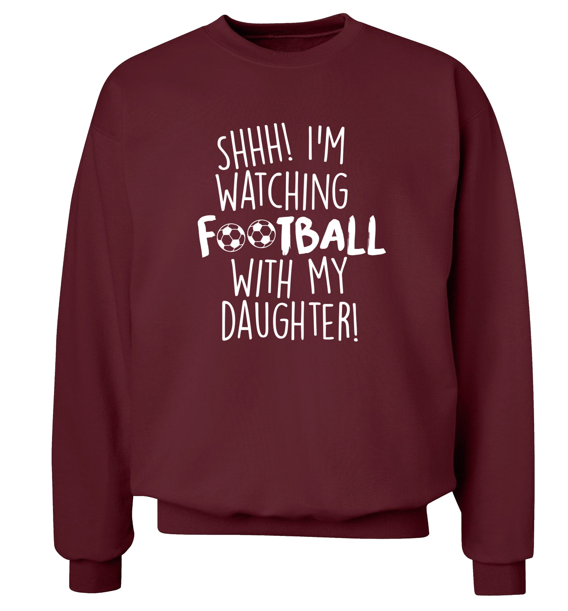 Shhh I'm watching football with my daughter Adult's unisexmaroon Sweater 2XL