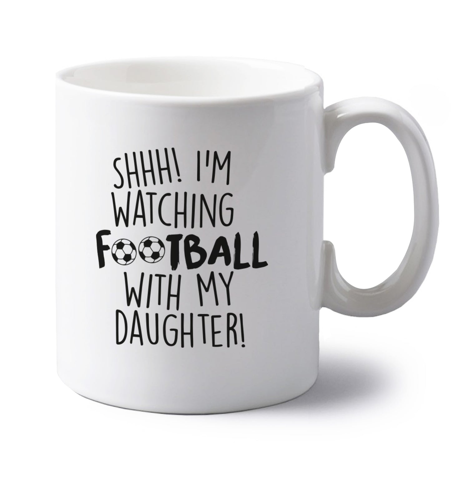 Shhh I'm watching football with my daughter left handed white ceramic mug 