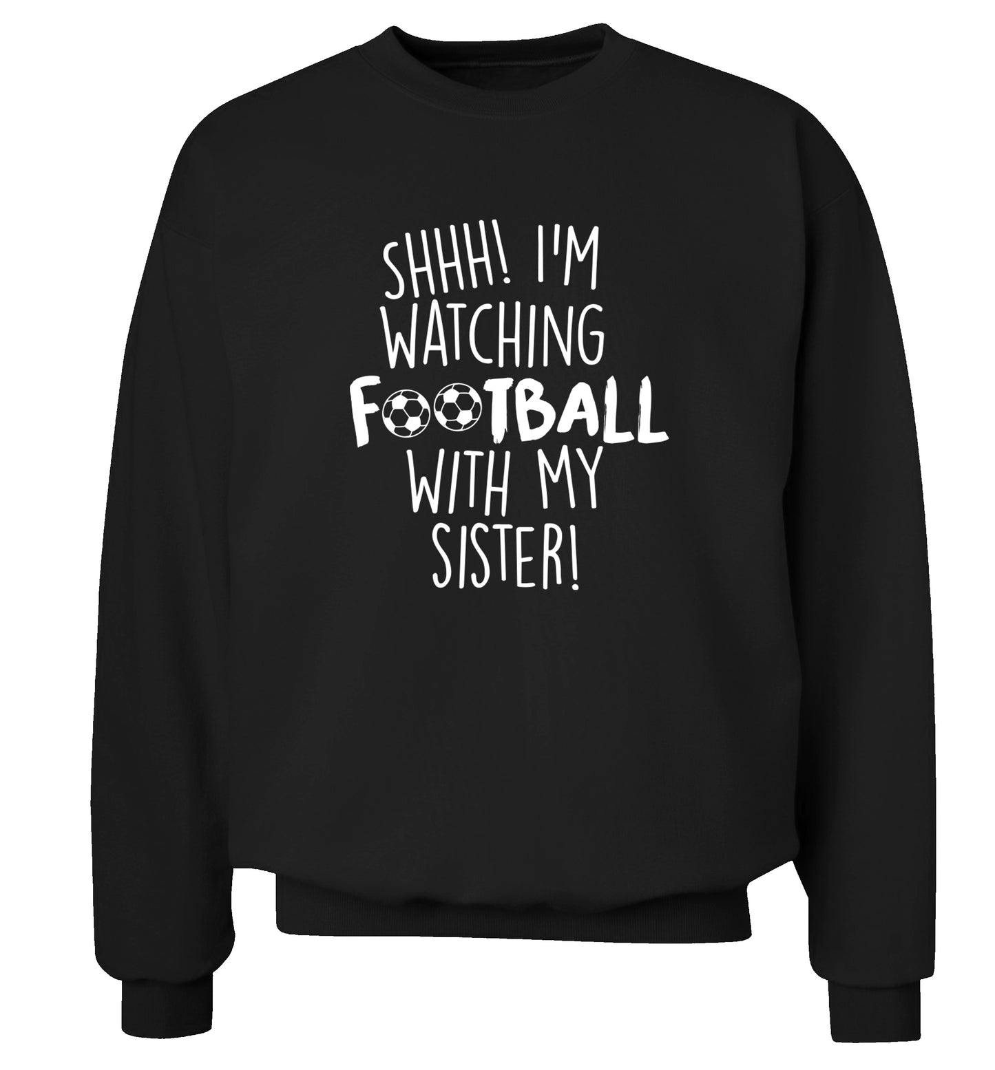 Shhh I'm watching football with my sister Adult's unisexblack Sweater 2XL